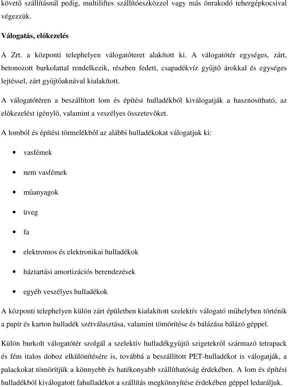 A válogatótéren a beszállított lom és építési hulladékból kiválogatják a hasznosítható, az előkezelést igénylő, valamint a veszélyes összetevőket.