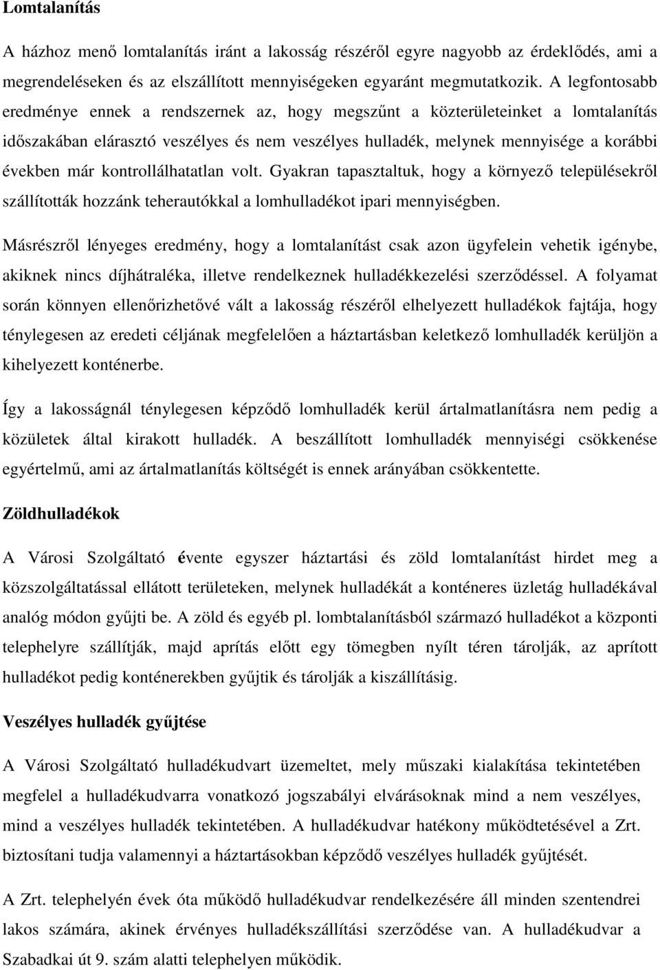 kontrollálhatatlan volt. Gyakran tapasztaltuk, hogy a környező településekről szállították hozzánk teherautókkal a lomhulladékot ipari mennyiségben.