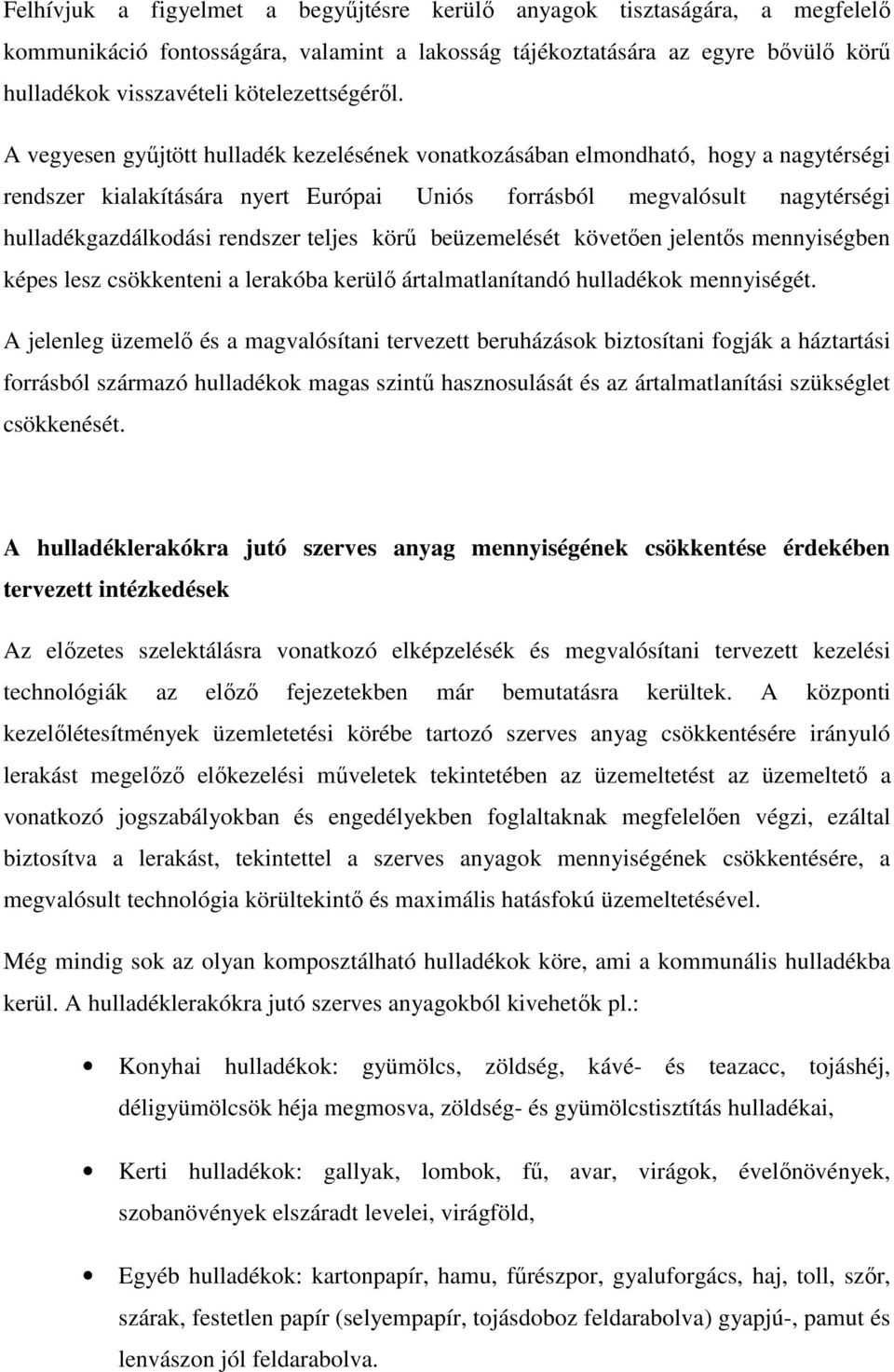 A vegyesen gyűjtött hulladék kezelésének vonatkozásában elmondható, hogy a nagytérségi rendszer kialakítására nyert Európai Uniós forrásból megvalósult nagytérségi hulladékgazdálkodási rendszer