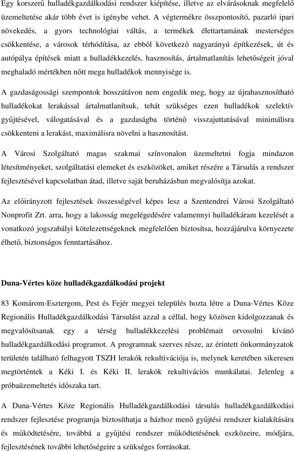 út és autópálya építések miatt a hulladékkezelés, hasznosítás, ártalmatlanítás lehetőségeit jóval meghaladó mértékben nőtt mega hulladékok mennyisége is.