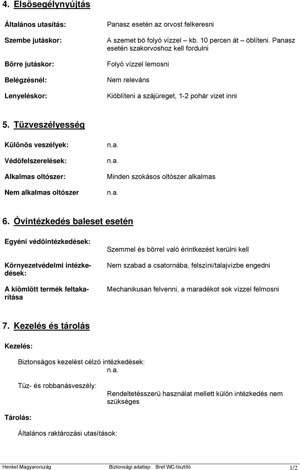 Tüzveszélyesség Különös veszélyek: Védöfelszerelések: Alkalmas oltószer: Nem alkalmas oltószer Minden szokásos oltószer alkalmas 6.