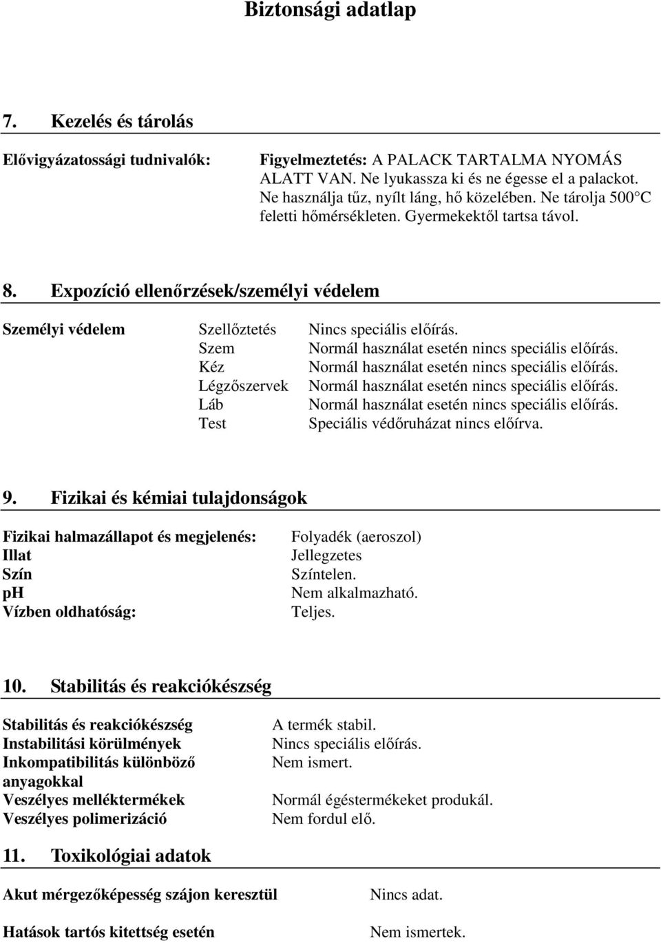 Szem Normál használat esetén nincs speciális előírás. Kéz Normál használat esetén nincs speciális előírás. Légzőszervek Normál használat esetén nincs speciális előírás.