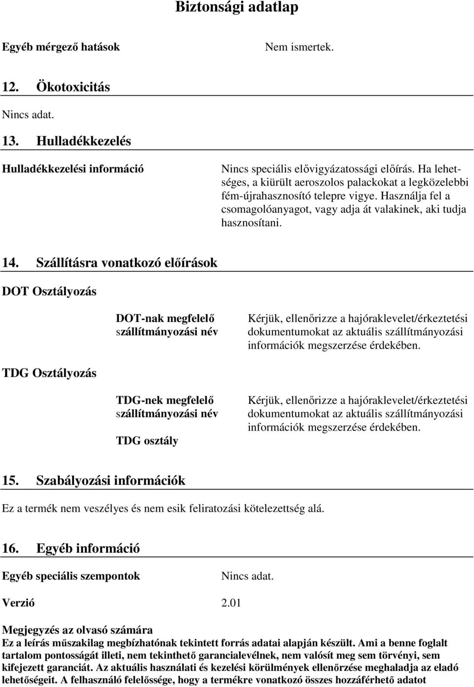 Szállításra vonatkozó előírások DOT Osztályozás DOT-nak megfelelő szállítmányozási név Kérjük, ellenőrizze a hajóraklevelet/érkeztetési dokumentumokat az aktuális szállítmányozási információk