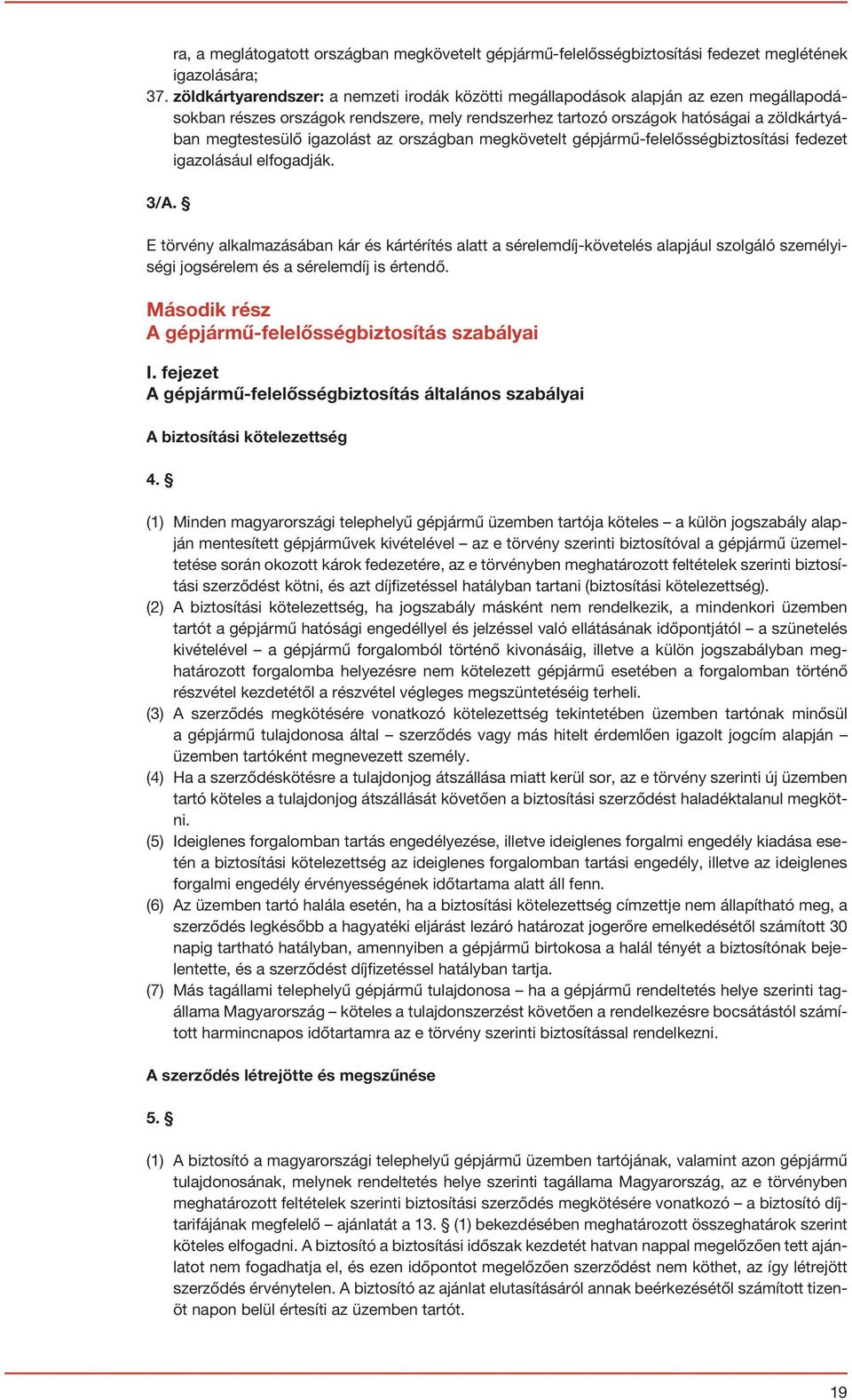 igazolást az országban megkövetelt gépjármű-felelősségbiztosítási fedezet igazolásául elfogadják. 3/A.