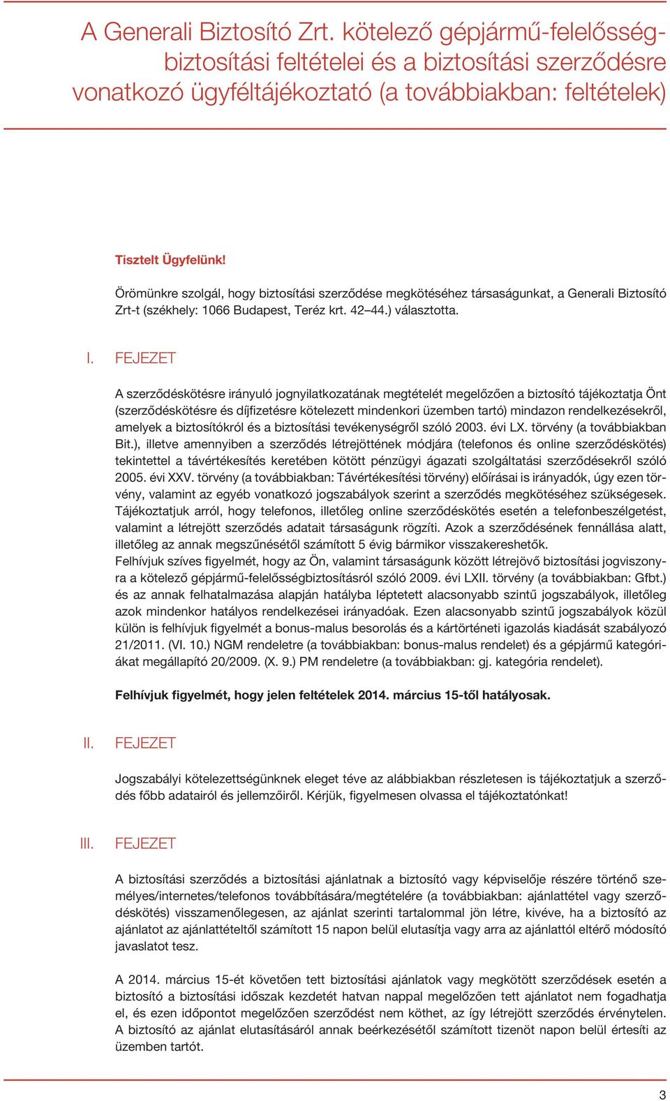 A szerződéskötésre irányuló jognyilatkozatának megtételét megelőzően a biztosító tájékoztatja Önt (szerződéskötésre és díjfizetésre kötelezett mindenkori üzemben tartó) mindazon rendelkezésekről,