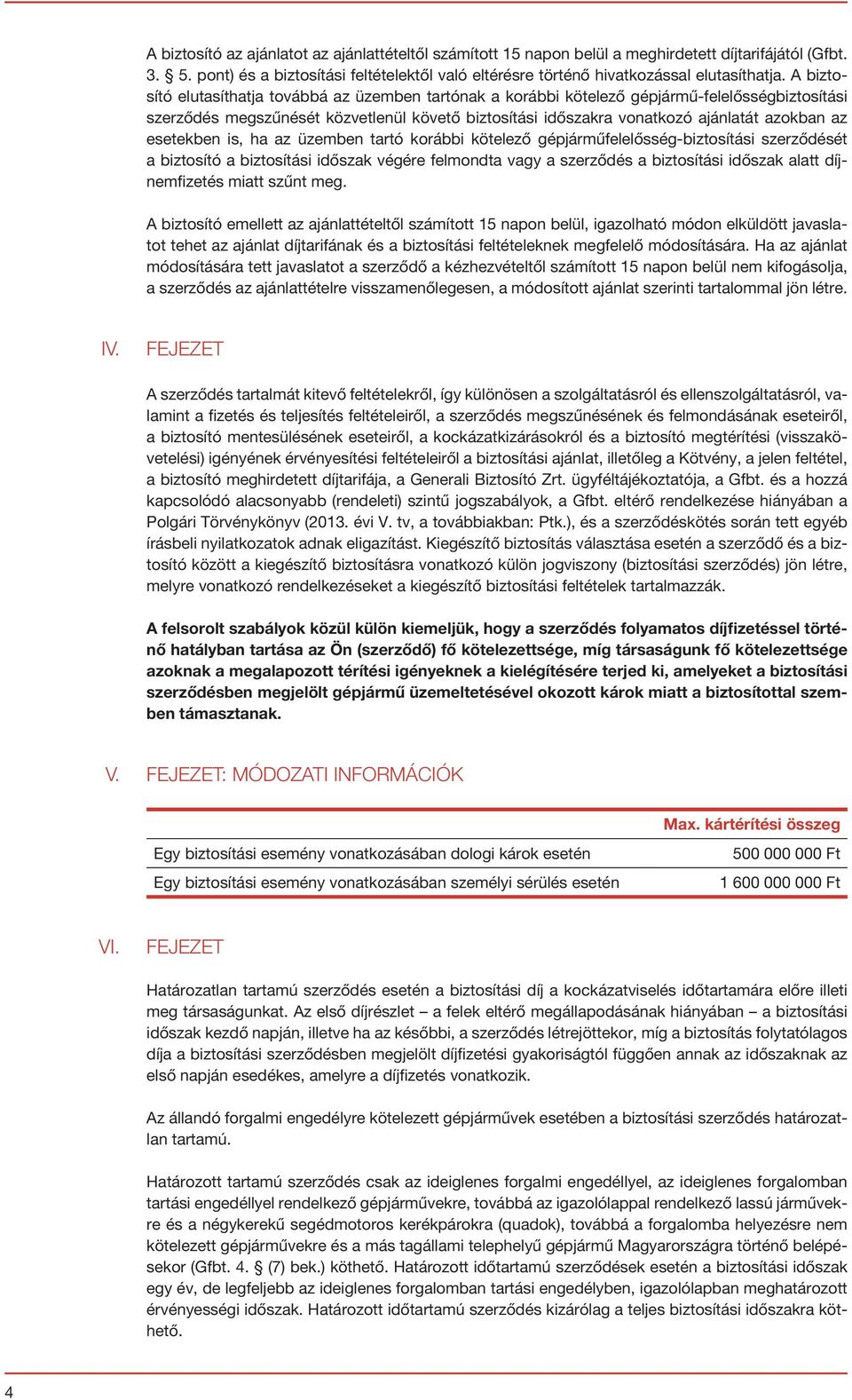 esetekben is, ha az üzemben tartó korábbi kötelező gépjárműfelelősség-biztosítási szerződését a biztosító a biztosítási időszak végére felmondta vagy a szerződés a biztosítási időszak alatt