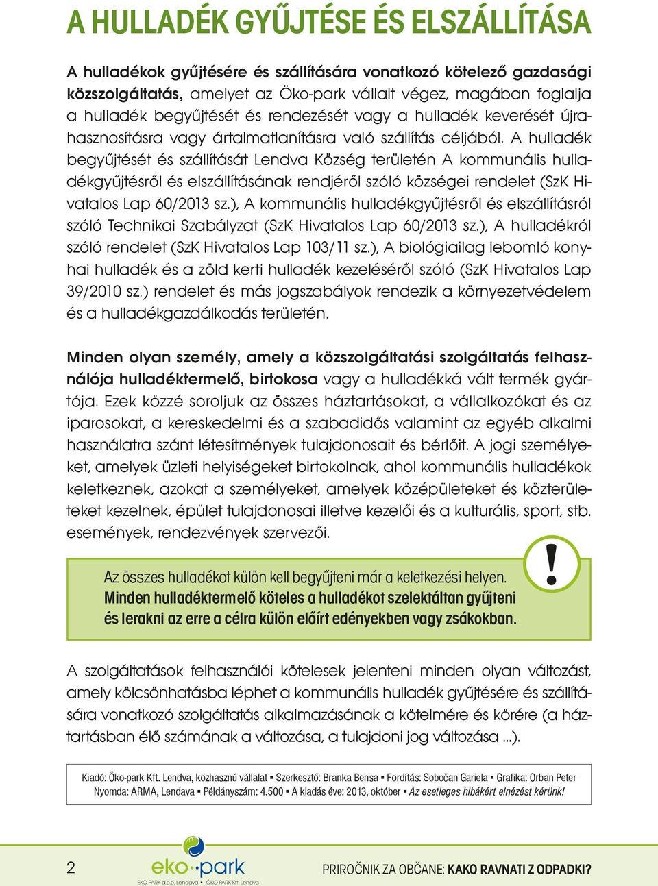 A hulladék begyűjtését és szállítását Lendva Község területén A kommunális hulladékgyűjtésről és elszállításának rendjéről szóló községei rendelet (SzK Hivatalos Lap 60/2013 sz.