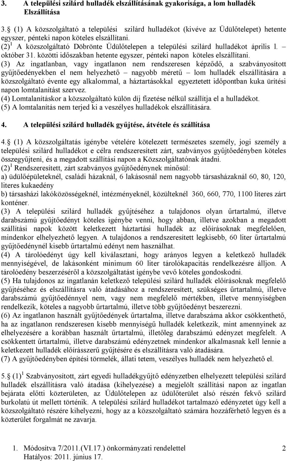 (2) 1 A közszolgáltató Döbrönte Üdülőtelepen a települési szilárd hulladékot április l. október 31. közötti időszakban hetente egyszer, pénteki napon köteles elszállítani.