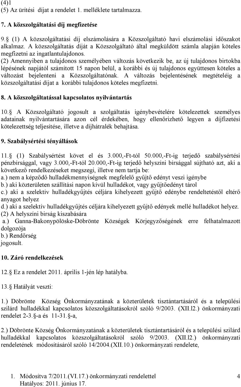 (2) Amennyiben a tulajdonos személyében változás következik be, az új tulajdonos birtokba lépésének napjától számított 15 napon belül, a korábbi és új tulajdonos együttesen köteles a változást