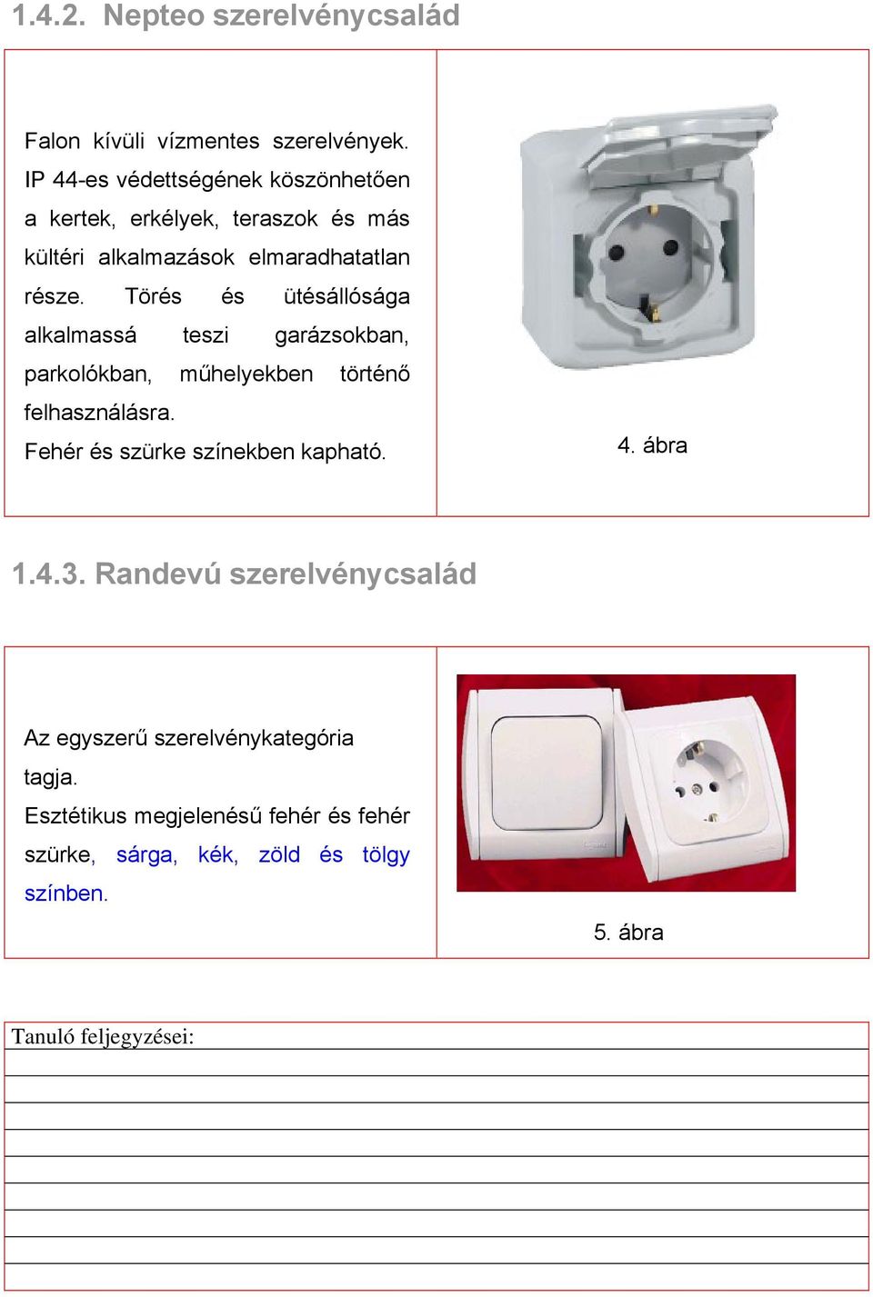 Törés és ütésállósága alkalmassá teszi garázsokban, parkolókban, műhelyekben történő felhasználásra.