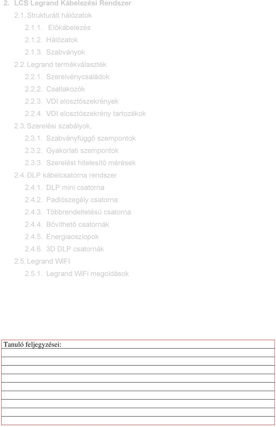 3.3. Szerelést hitelesítő mérések 2.4. DLP kábelcsatorna rendszer 2.4.1. DLP mini csatorna 2.4.2. Padlószegély csatorna 2.4.3. Többrendeltetésű csatorna 2.