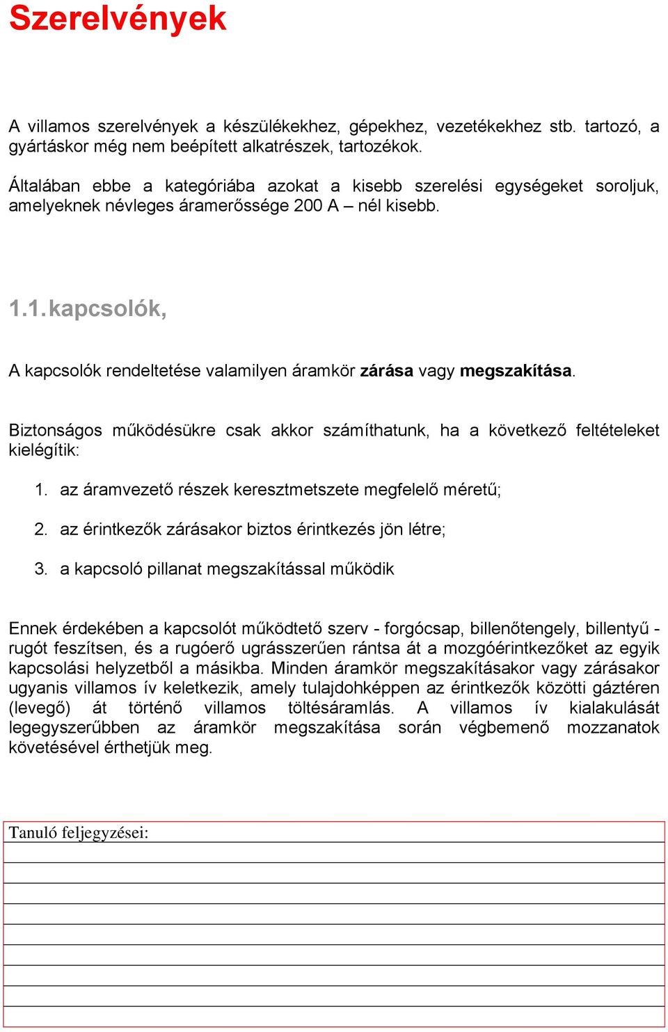 1. kapcsolók, A kapcsolók rendeltetése valamilyen áramkör zárása vagy megszakítása. Biztonságos működésükre csak akkor számíthatunk, ha a következő feltételeket kielégítik: 1.