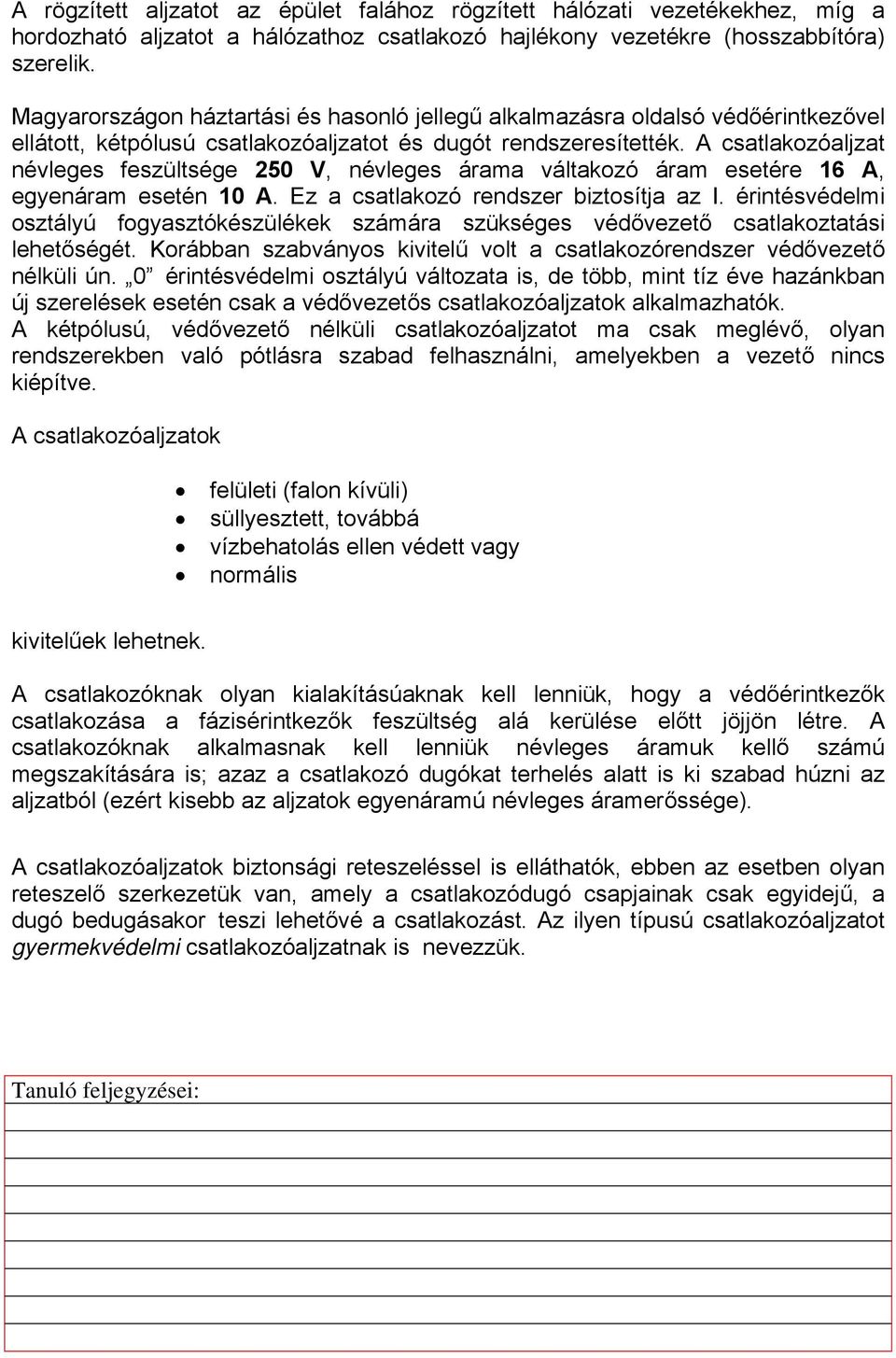 A csatlakozóaljzat névleges feszültsége 250 V, névleges árama váltakozó áram esetére 16 A, egyenáram esetén 10 A. Ez a csatlakozó rendszer biztosítja az I.