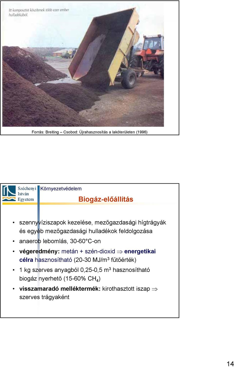 végeredmény: metán + szén-dioxid energetikai célra hasznosítható (20-30 MJ/m 3 fűtőérték) 1 kg szerves anyagból