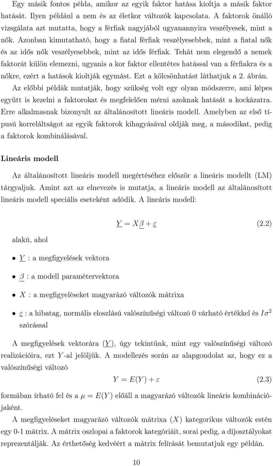 Azonban kimutatható, hogy a fiatal férfiak veszélyesebbek, mint a fiatal nők és az idős nők veszélyesebbek, mint az idős férfiak.