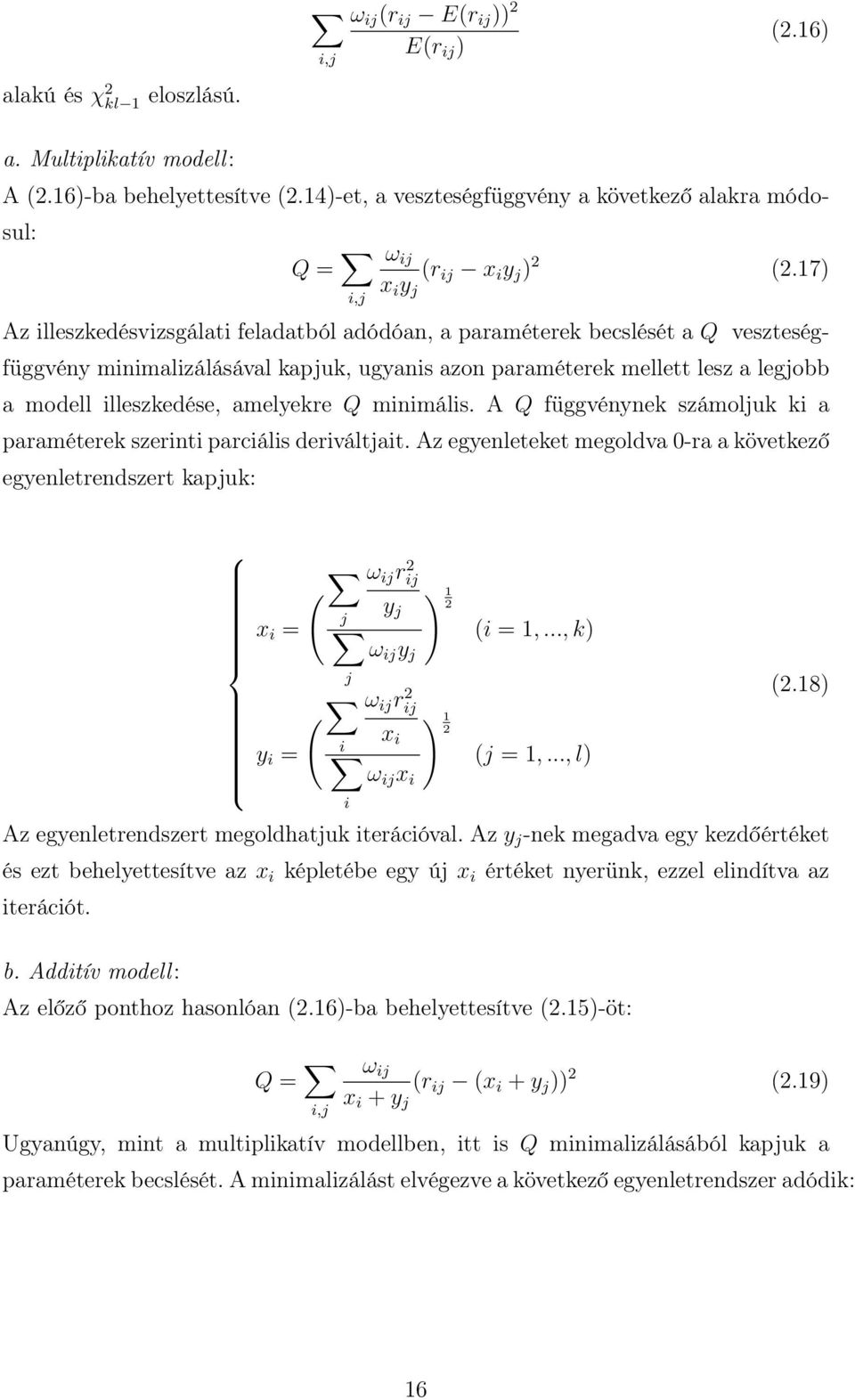 17) Az illeszkedésvizsgálati feladatból adódóan, a paraméterek becslését a Q veszteségfüggvény minimalizálásával kapjuk, ugyanis azon paraméterek mellett lesz a legjobb a modell illeszkedése,