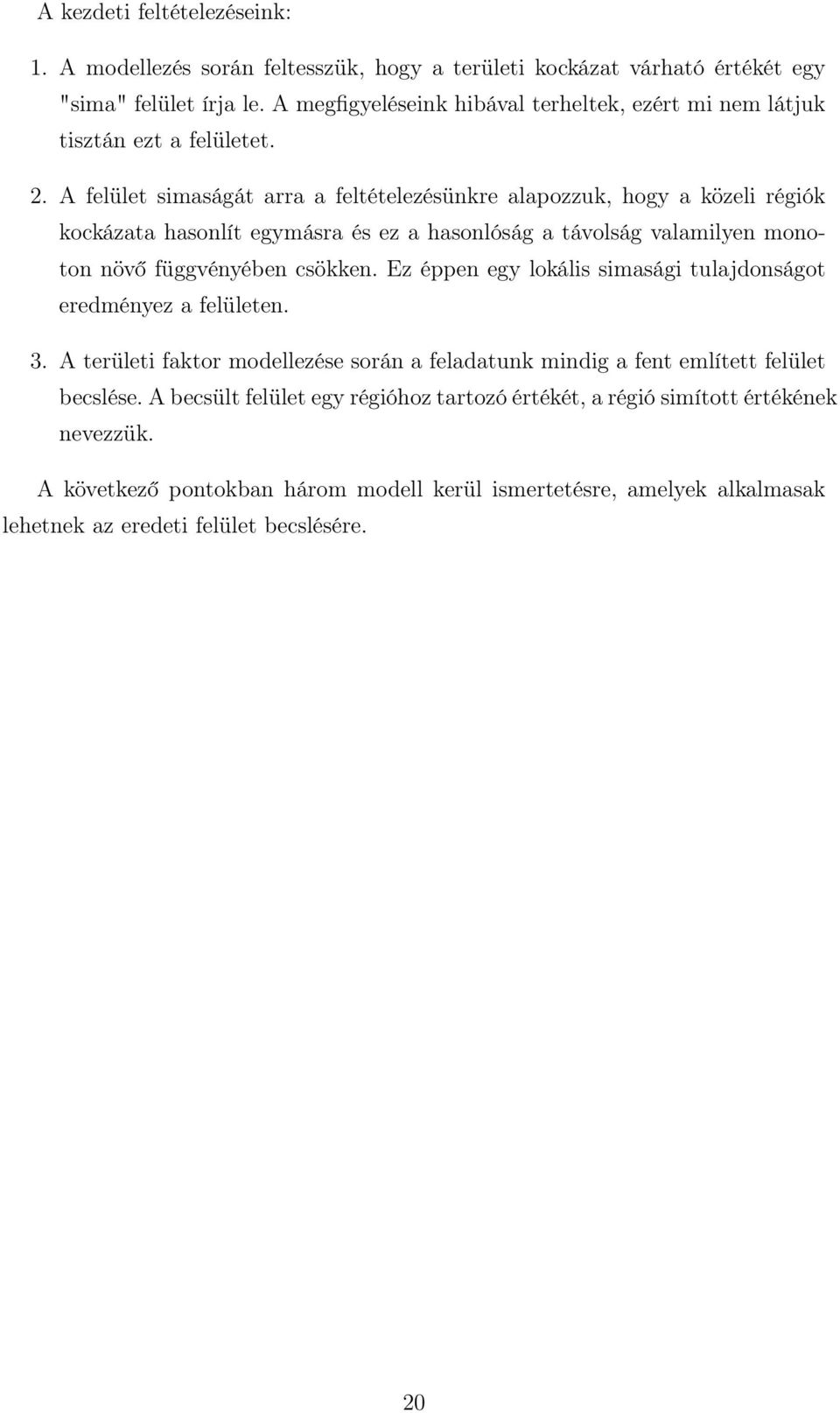 A felület simaságát arra a feltételezésünkre alapozzuk, hogy a közeli régiók kockázata hasonlít egymásra és ez a hasonlóság a távolság valamilyen monoton növő függvényében csökken.