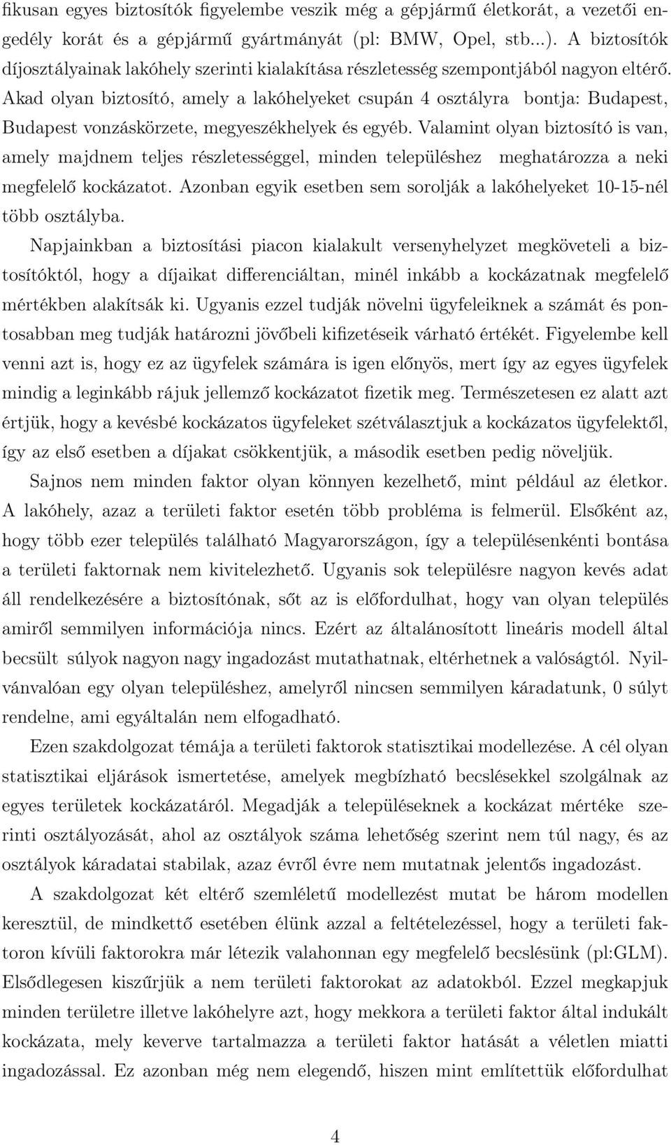 Akad olyan biztosító, amely a lakóhelyeket csupán 4 osztályra bontja: Budapest, Budapest vonzáskörzete, megyeszékhelyek és egyéb.