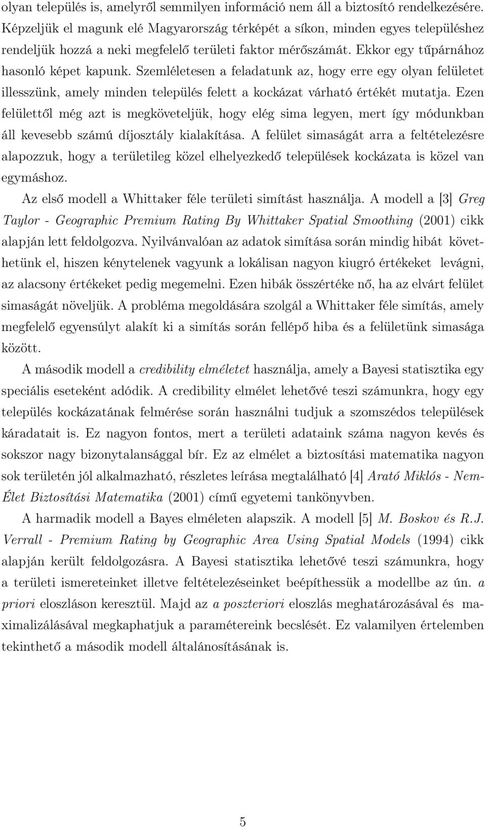 Szemléletesen a feladatunk az, hogy erre egy olyan felületet illesszünk, amely minden település felett a kockázat várható értékét mutatja.