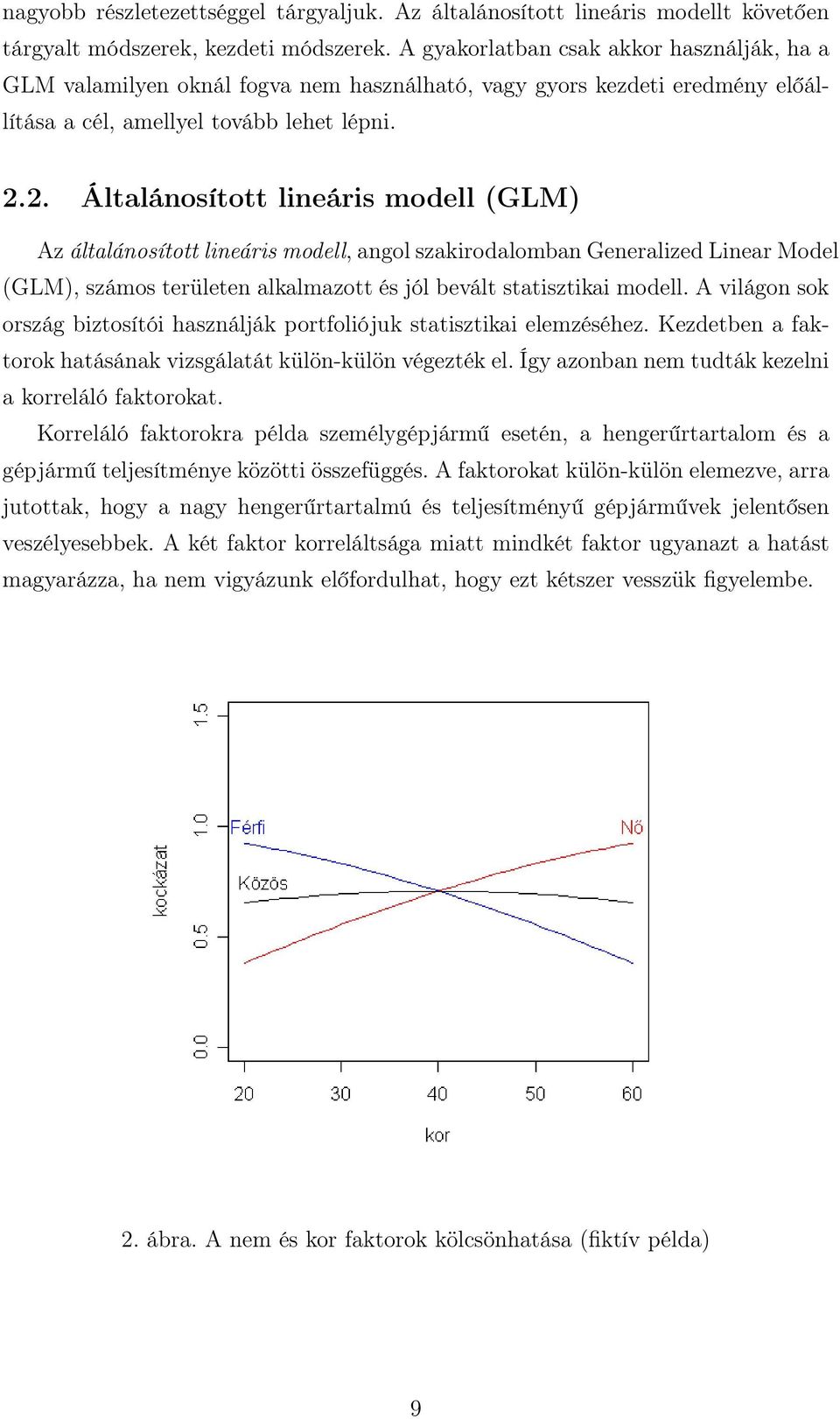 2. Általánosított lineáris modell (GLM) Az általánosított lineáris modell, angol szakirodalomban Generalized Linear Model (GLM), számos területen alkalmazott és jól bevált statisztikai modell.