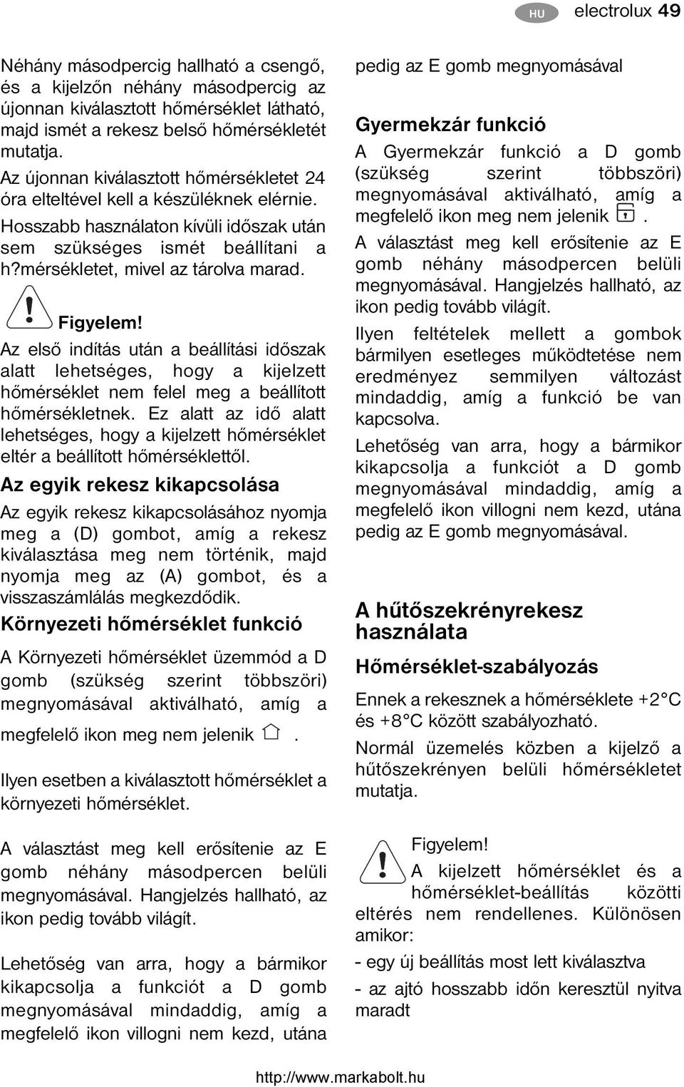 Figyelem! Az első indítás után a beállítási időszak alatt lehetséges, hogy a kijelzett hőmérséklet nem felel meg a beállított hőmérsékletnek.