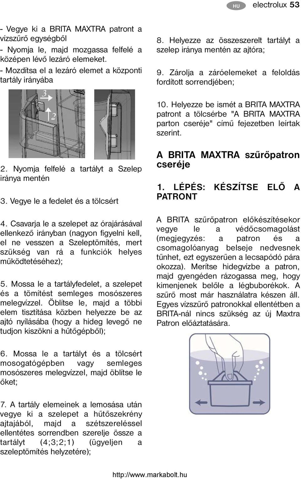 Helyezze be ismét a BRITA MAXTRA patront a tölcsérbe "A BRITA MAXTRA parton cseréje" című fejezetben leírtak szerint. 2. Nyomja felfelé a tartályt a Szelep iránya mentén 3.