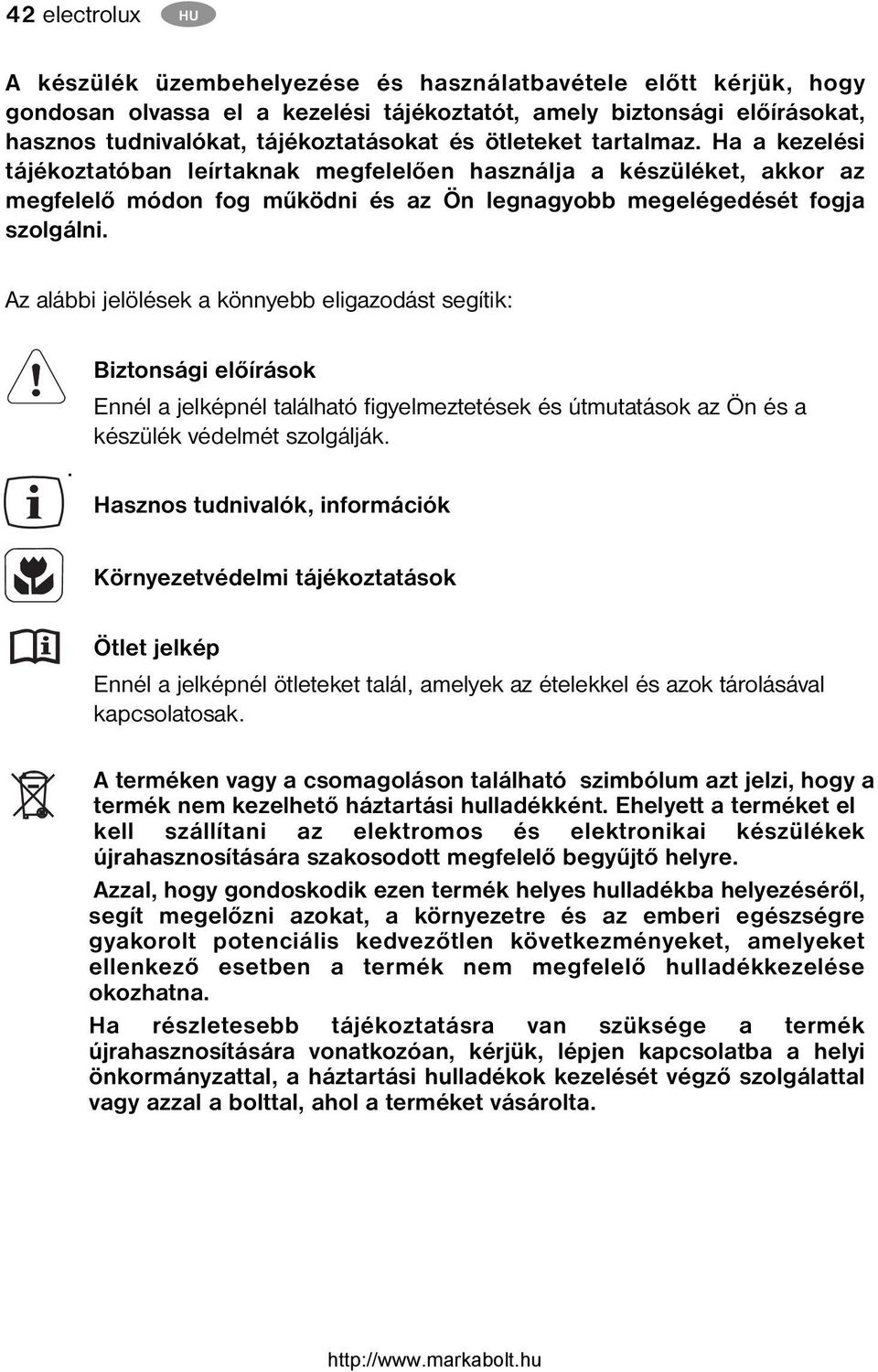 Az alábbi jelölések a könnyebb eligazodást segítik:. Biztonsági előírások Ennél a jelképnél található figyelmeztetések és útmutatások az Ön és a készülék védelmét szolgálják.