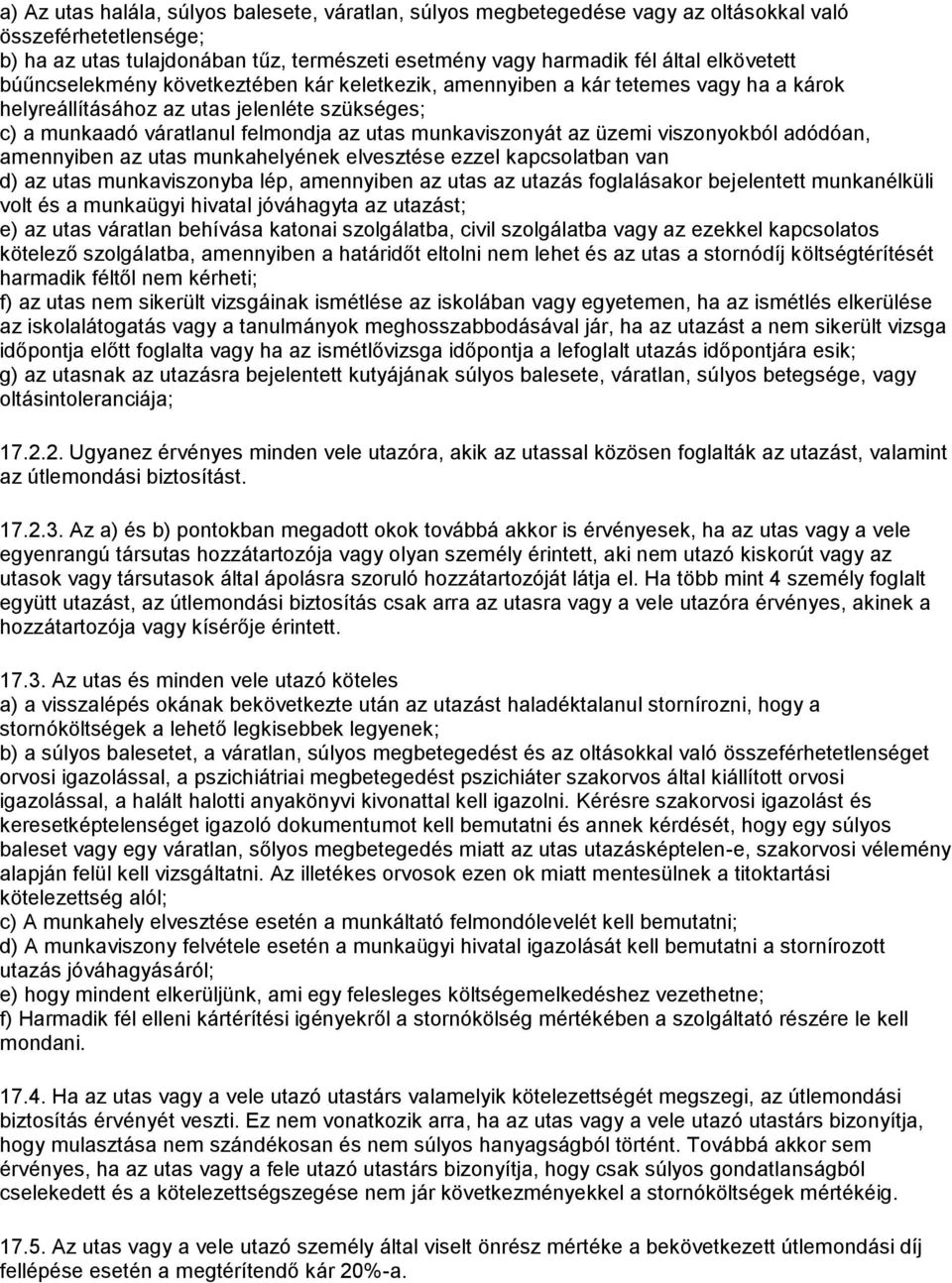 viszonyokból adódóan, amennyiben az utas munkahelyének elvesztése ezzel kapcsolatban van d) az utas munkaviszonyba lép, amennyiben az utas az utazás foglalásakor bejelentett munkanélküli volt és a