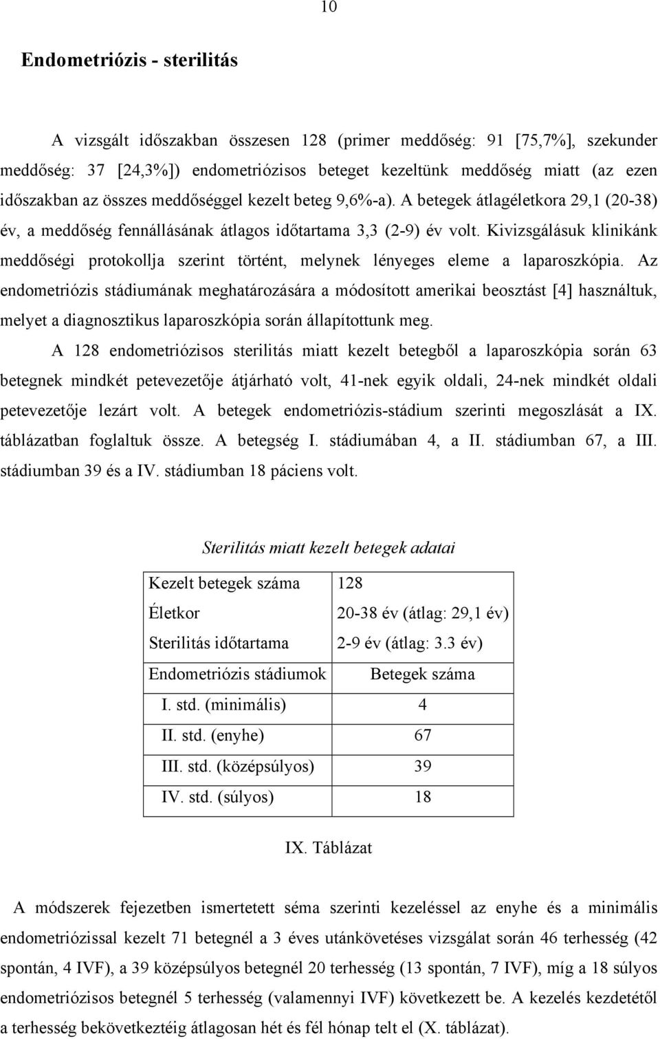 Kivizsgálásuk klinikánk meddőségi protokollja szerint történt, melynek lényeges eleme a laparoszkópia.