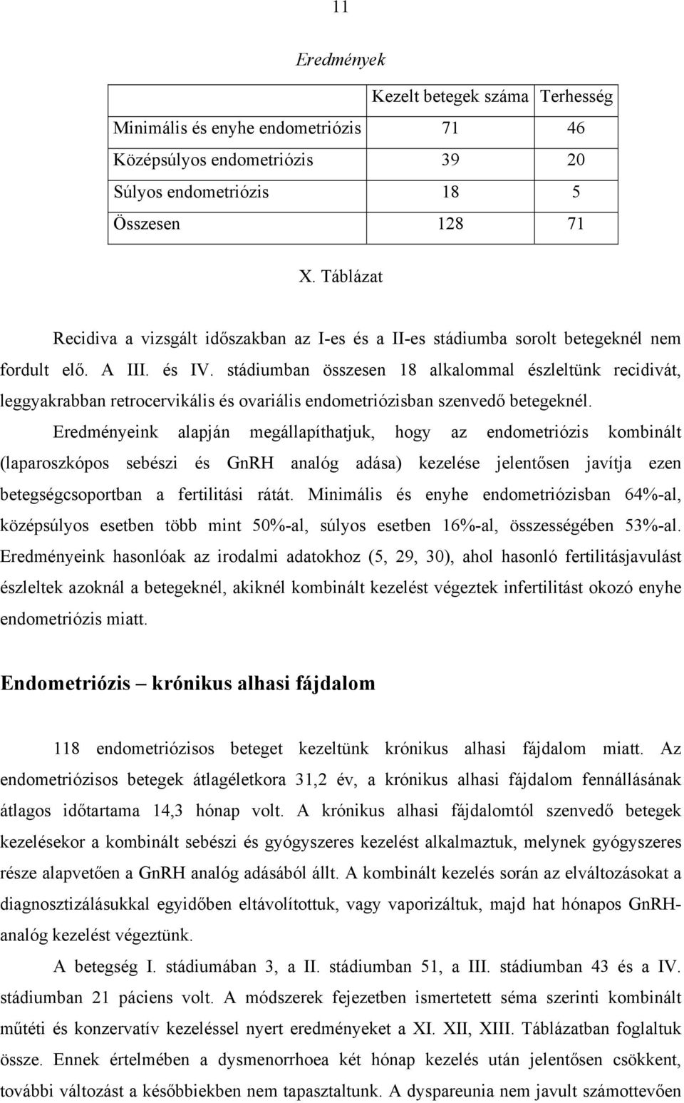 stádiumban összesen 18 alkalommal észleltünk recidivát, leggyakrabban retrocervikális és ovariális endometriózisban szenvedő betegeknél.