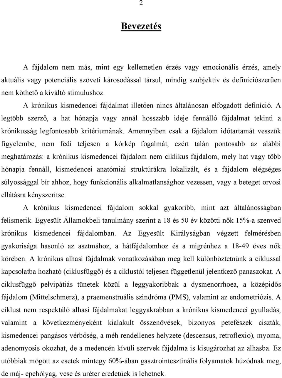 A legtöbb szerző, a hat hónapja vagy annál hosszabb ideje fennálló fájdalmat tekinti a krónikusság legfontosabb kritériumának.