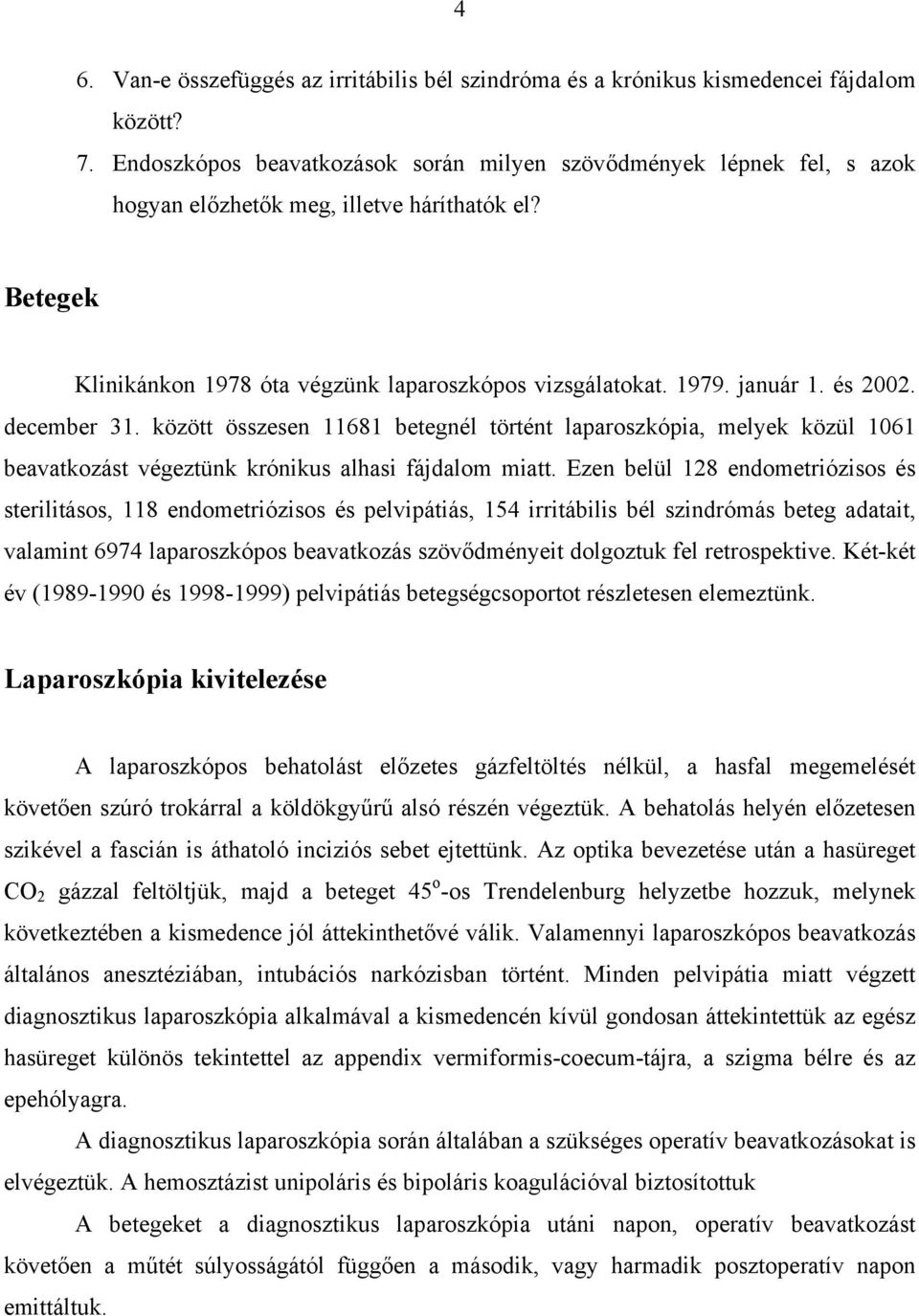 és 2002. december 31. között összesen 11681 betegnél történt laparoszkópia, melyek közül 1061 beavatkozást végeztünk krónikus alhasi fájdalom miatt.