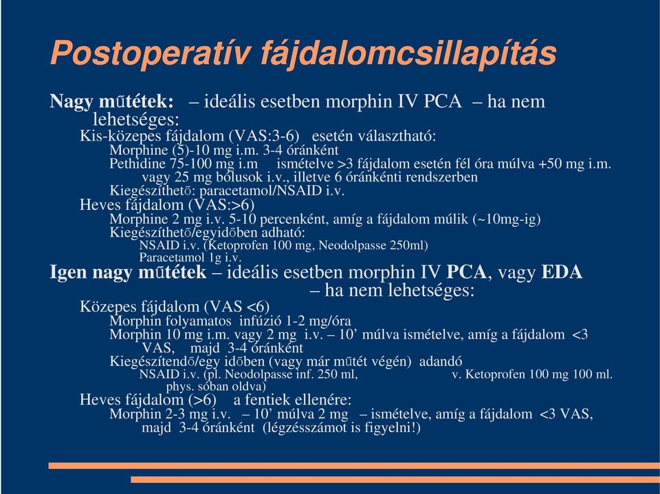 v. (Ketoprofen 100 mg, Neodolpasse 250ml) Paracetamol 1g i.v. Igen nagy műtétek ideális esetben morphin IV PCA, vagy EDA ha nem lehetséges: Közepes fájdalom (VAS <6) Morphin folyamatos infúzió 1-2 mg/óra Morphin 10 mg i.