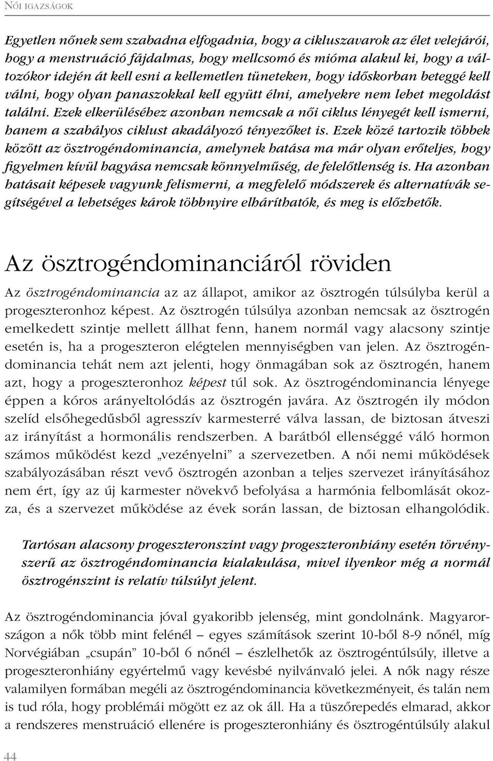 Ezek elkerüléséhez azonban nemcsak a női ciklus lényegét kell ismerni, hanem a szabályos ciklust akadályozó tényezőket is.