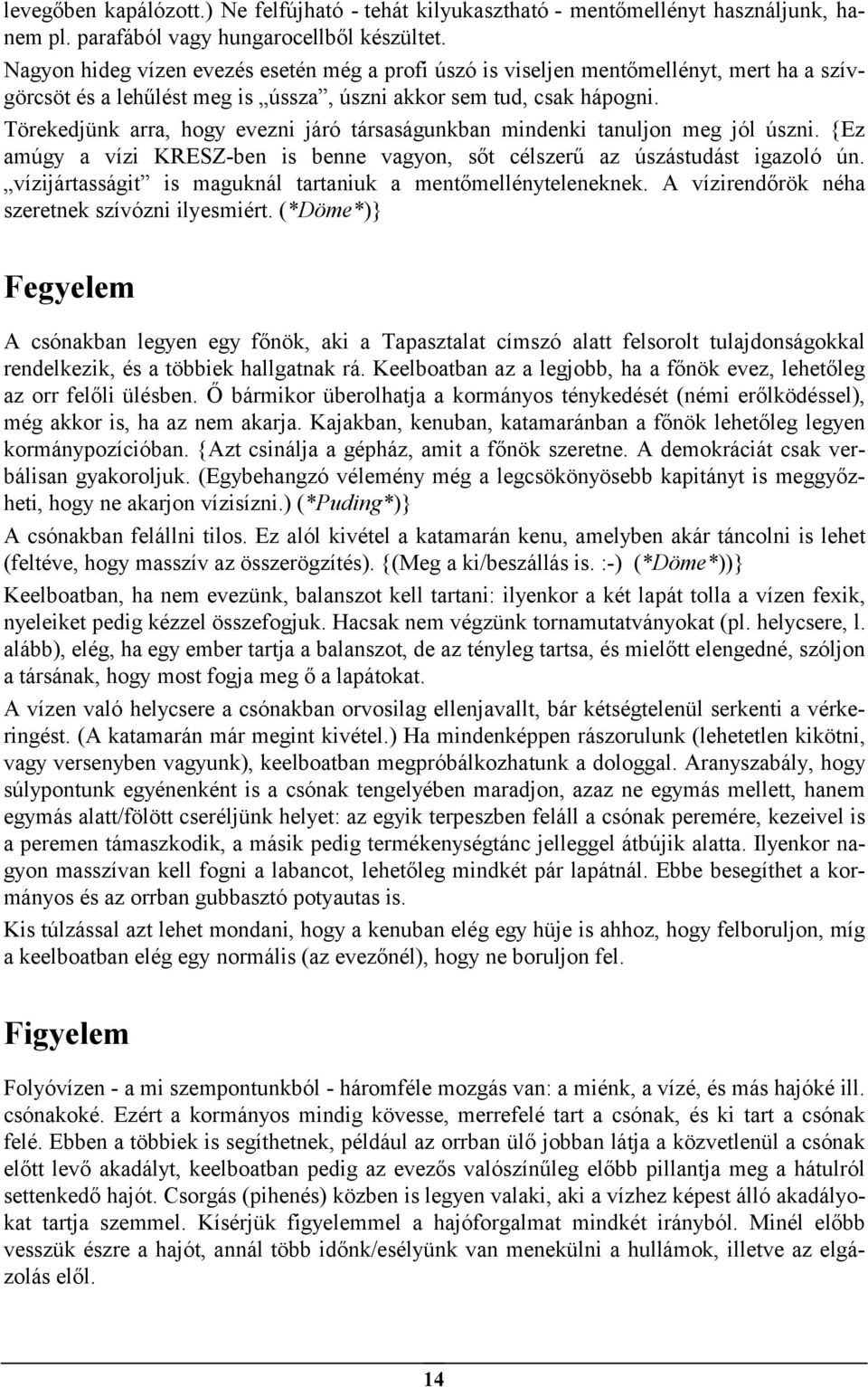 Törekedjünk arra, hogy evezni járó társaságunkban mindenki tanuljon meg jól úszni. {Ez amúgy a vízi KRESZ-ben is benne vagyon, sőt célszerű az úszástudást igazoló ún.