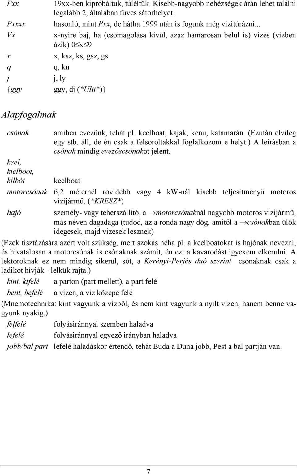 .. x-nyire baj, ha (csomagolása kívül, azaz hamarosan belül is) vizes (vízben ázik) 0 x 9 x, ksz, ks, gsz, gs q, ku j, ly ggy, dj (*Ulti*)} Alapfogalmak csónak keel, kielboot, kílbót motorcsónak