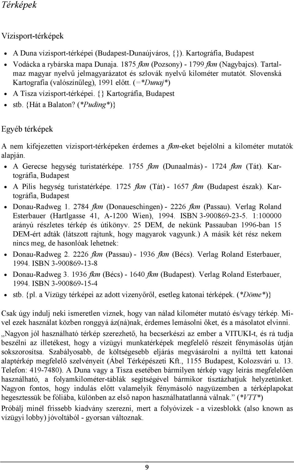 {Hát a Balaton? (*Puding*)} Egyéb térképek A nem kifejezetten vízisport-térképeken érdemes a fkm-eket bejelölni a kilométer mutatók alapján. A Gerecse hegység turistatérképe.