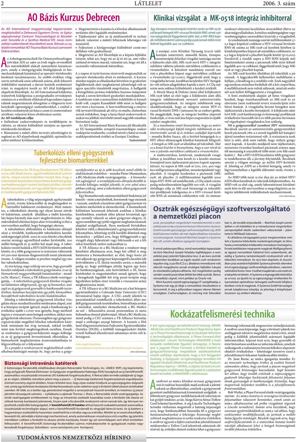 Az Arbeitsgemeinschaft für Osteosynthesefragen (röviden AO) az 1960-as évek végén orvosokból és mérnökökből alakult nemzetközi kutatócsoport, amely a törésgyógyulás biológiájának és biomechanikájának