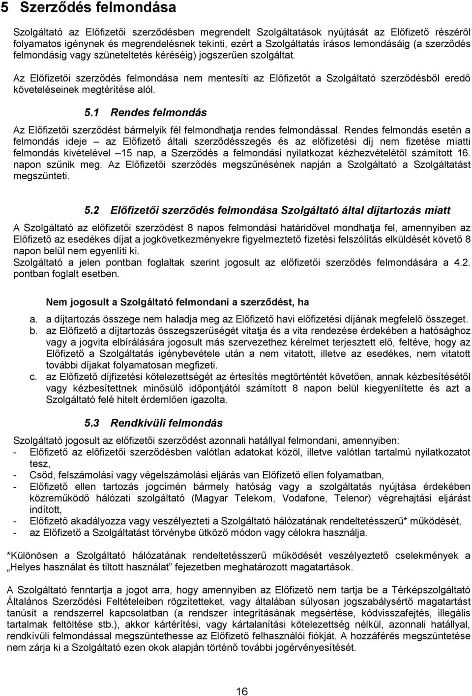 Az Előfizetői szerződés felmondása nem mentesíti az Előfizetőt a Szolgáltató szerződésből eredő követeléseinek megtérítése alól. 5.