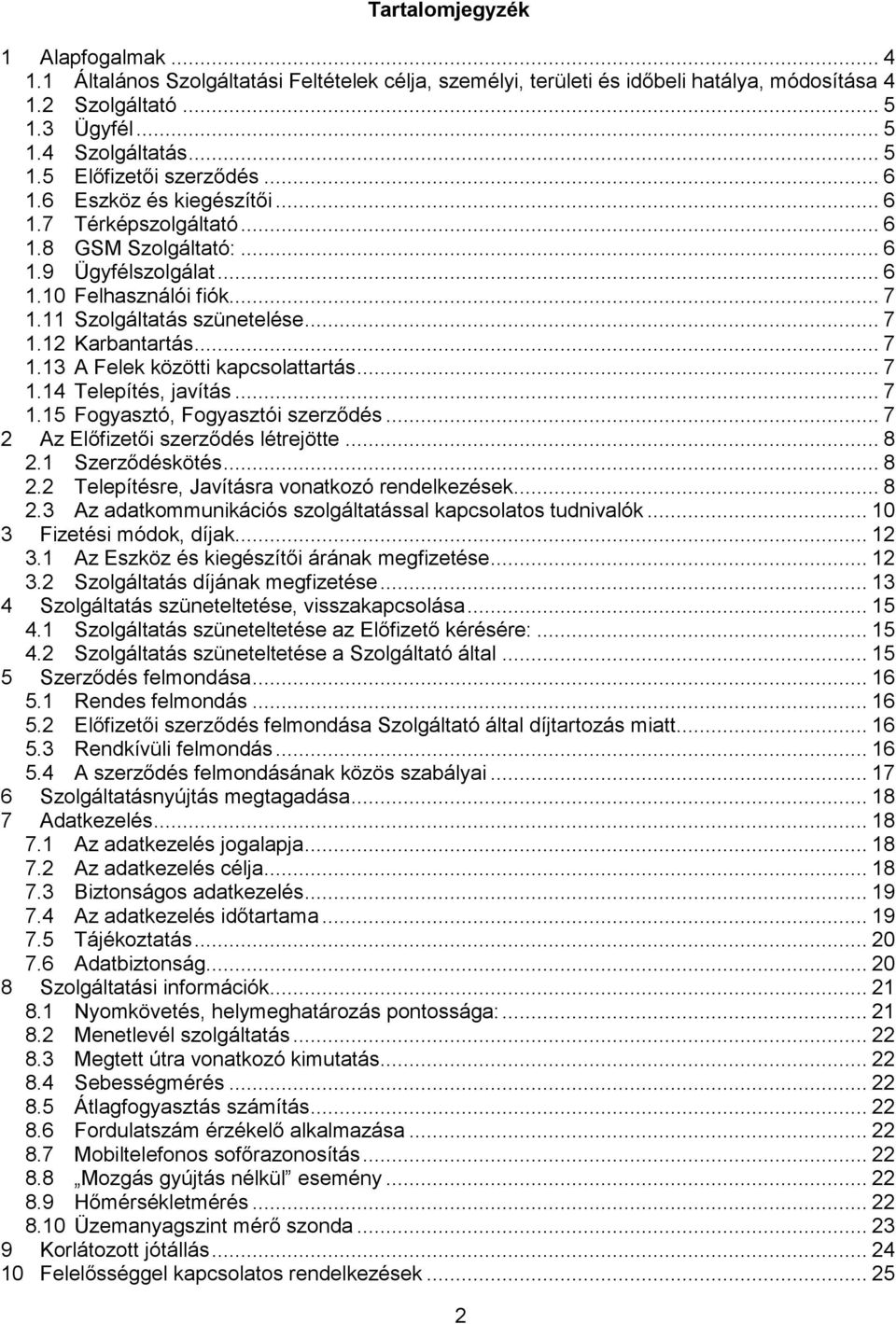 .. 7 1.14 Telepítés, javítás... 7 1.15 Fogyasztó, Fogyasztói szerződés... 7 2 Az Előfizetői szerződés létrejötte... 8 2.1 Szerződéskötés... 8 2.2 Telepítésre, Javításra vonatkozó rendelkezések... 8 2.3 Az adatkommunikációs szolgáltatással kapcsolatos tudnivalók.