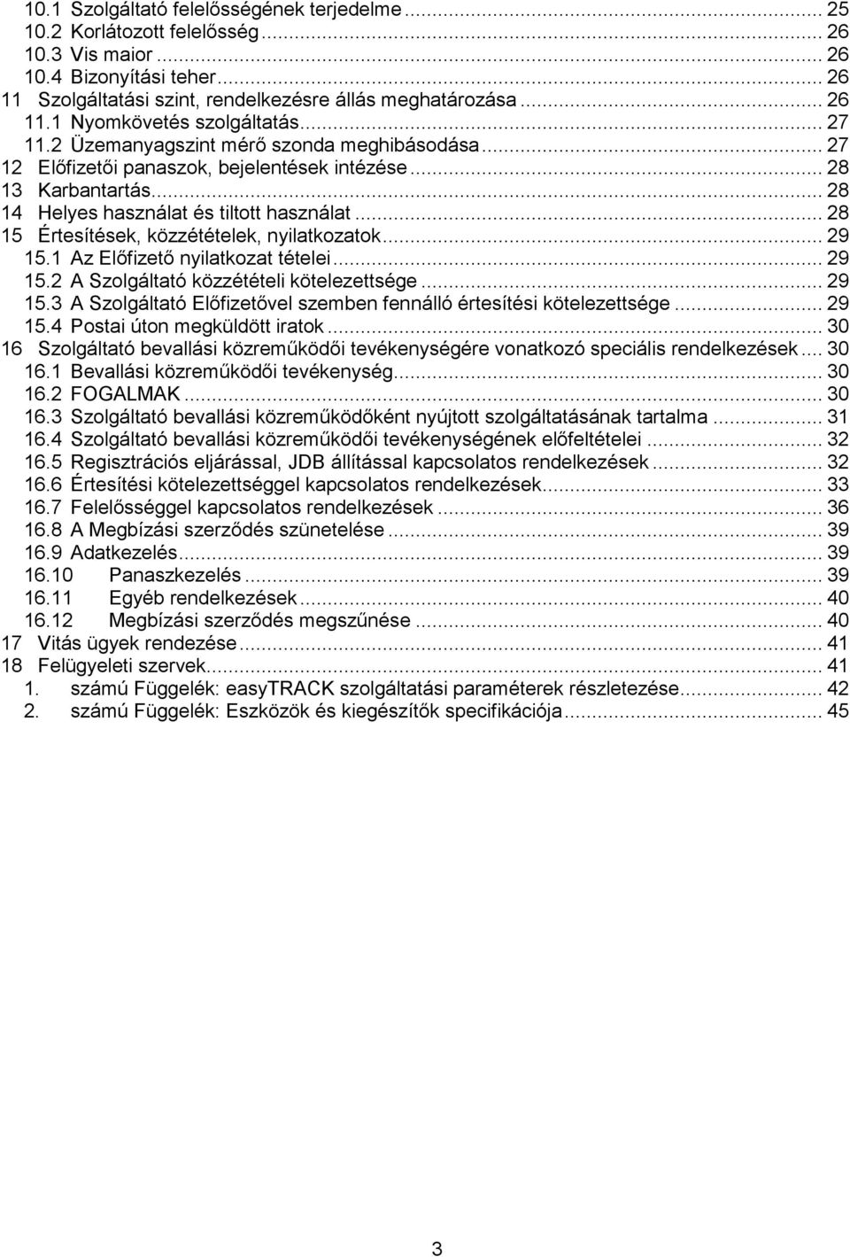 .. 28 15 Értesítések, közzétételek, nyilatkozatok... 29 15.1 Az Előfizető nyilatkozat tételei... 29 15.2 A Szolgáltató közzétételi kötelezettsége... 29 15.3 A Szolgáltató Előfizetővel szemben fennálló értesítési kötelezettsége.