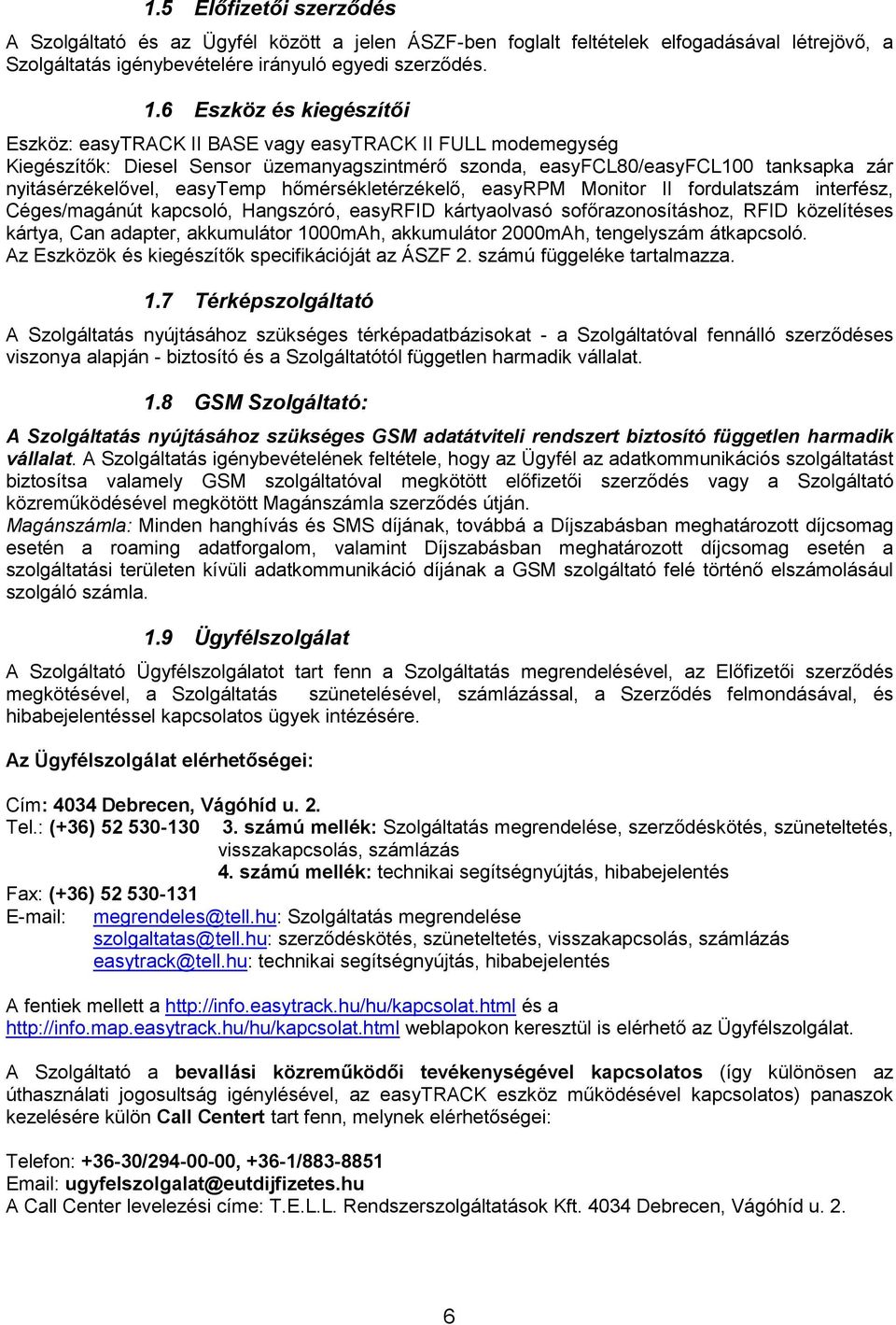 easytemp hőmérsékletérzékelő, easyrpm Monitor II fordulatszám interfész, Céges/magánút kapcsoló, Hangszóró, easyrfid kártyaolvasó sofőrazonosításhoz, RFID közelítéses kártya, Can adapter, akkumulátor