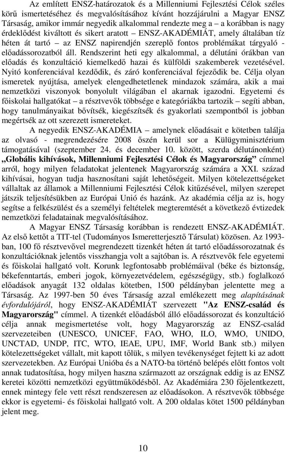 Rendszerint heti egy alkalommal, a délutáni órákban van előadás és konzultáció kiemelkedő hazai és külföldi szakemberek vezetésével. Nyitó konferenciával kezdődik, és záró konferenciával fejeződik be.