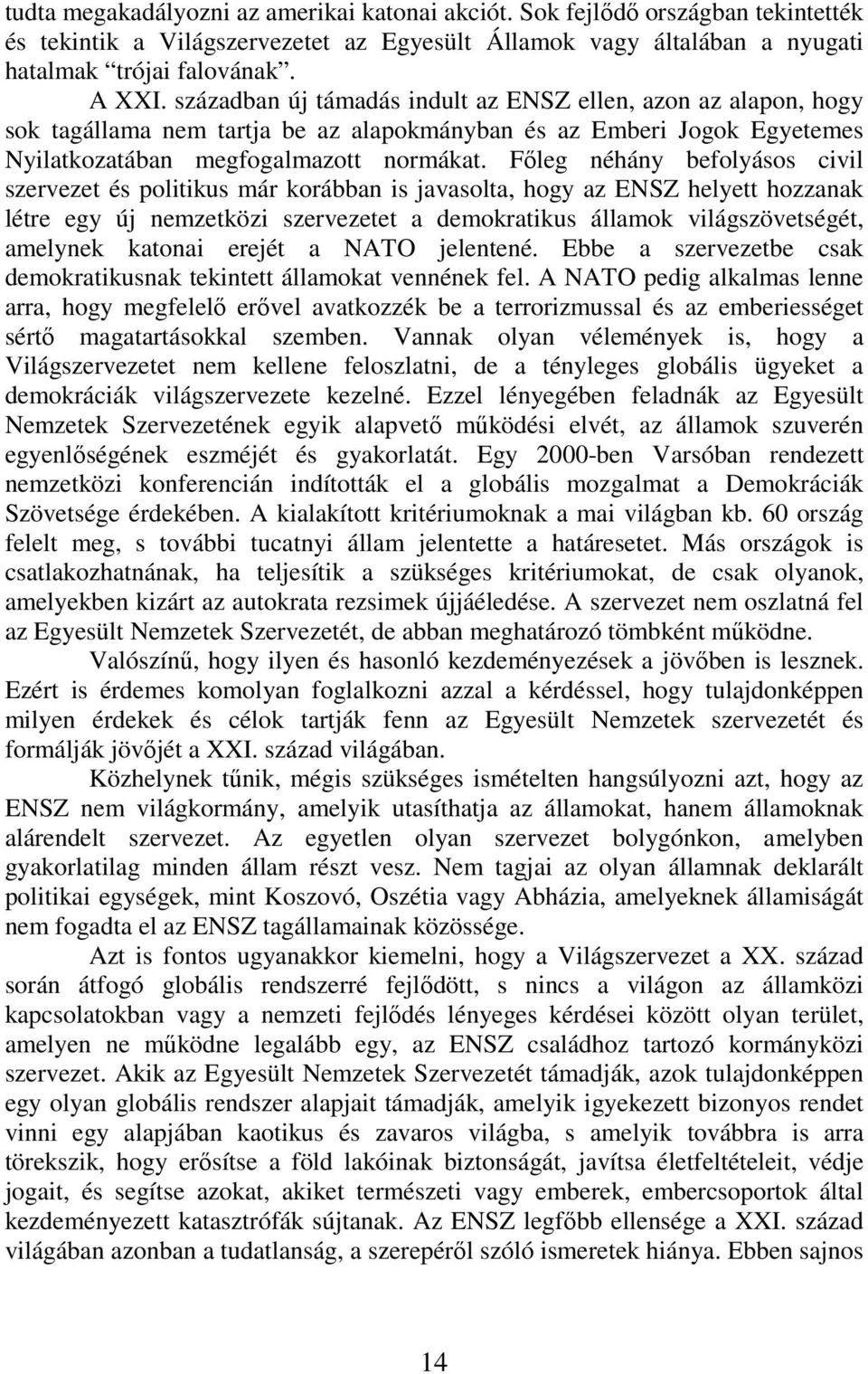 Főleg néhány befolyásos civil szervezet és politikus már korábban is javasolta, hogy az ENSZ helyett hozzanak létre egy új nemzetközi szervezetet a demokratikus államok világszövetségét, amelynek