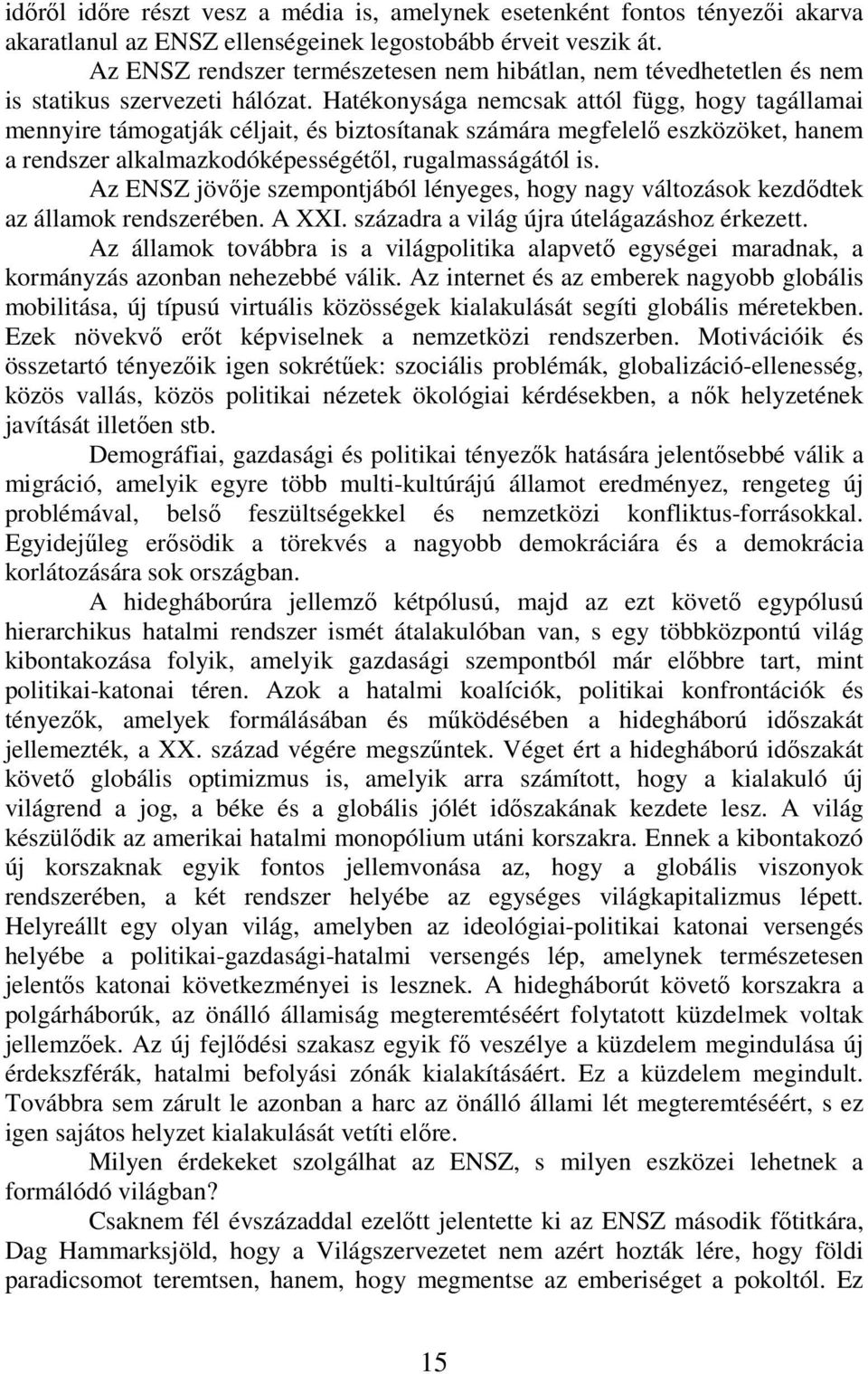 Hatékonysága nemcsak attól függ, hogy tagállamai mennyire támogatják céljait, és biztosítanak számára megfelelő eszközöket, hanem a rendszer alkalmazkodóképességétől, rugalmasságától is.