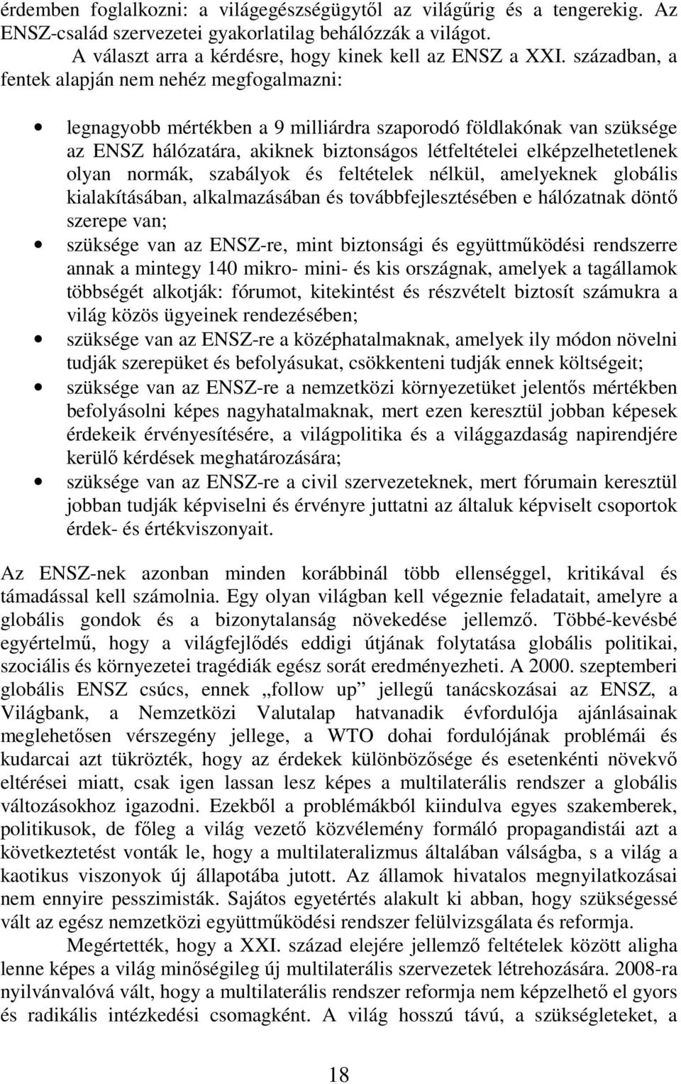 olyan normák, szabályok és feltételek nélkül, amelyeknek globális kialakításában, alkalmazásában és továbbfejlesztésében e hálózatnak döntő szerepe van; szüksége van az ENSZ-re, mint biztonsági és