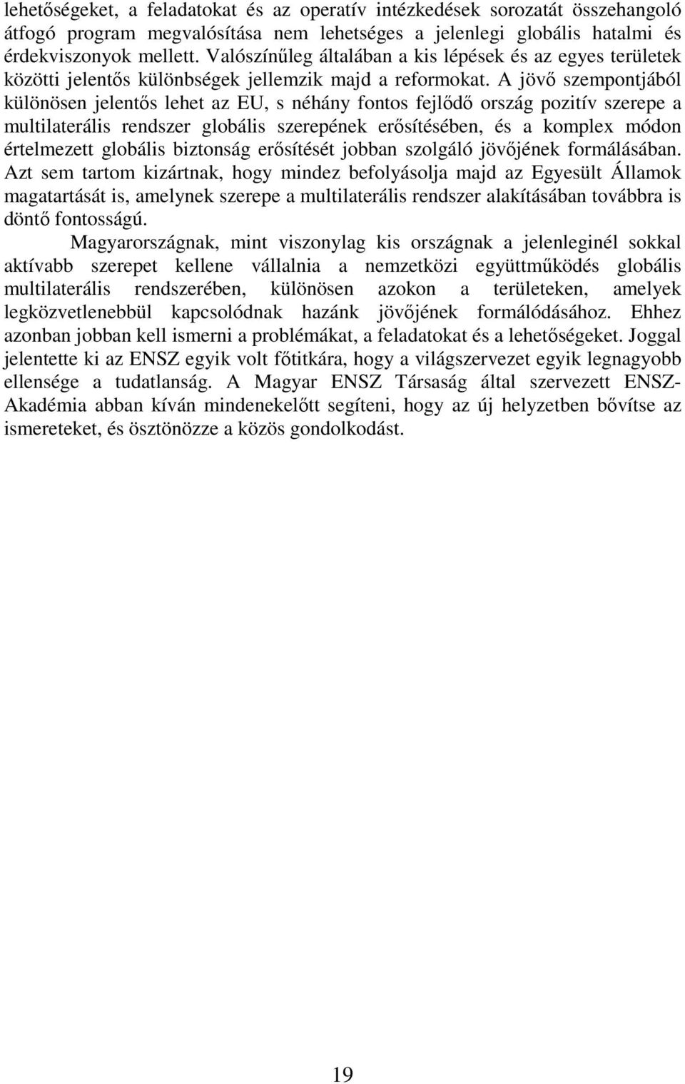 A jövő szempontjából különösen jelentős lehet az EU, s néhány fontos fejlődő ország pozitív szerepe a multilaterális rendszer globális szerepének erősítésében, és a komplex módon értelmezett globális