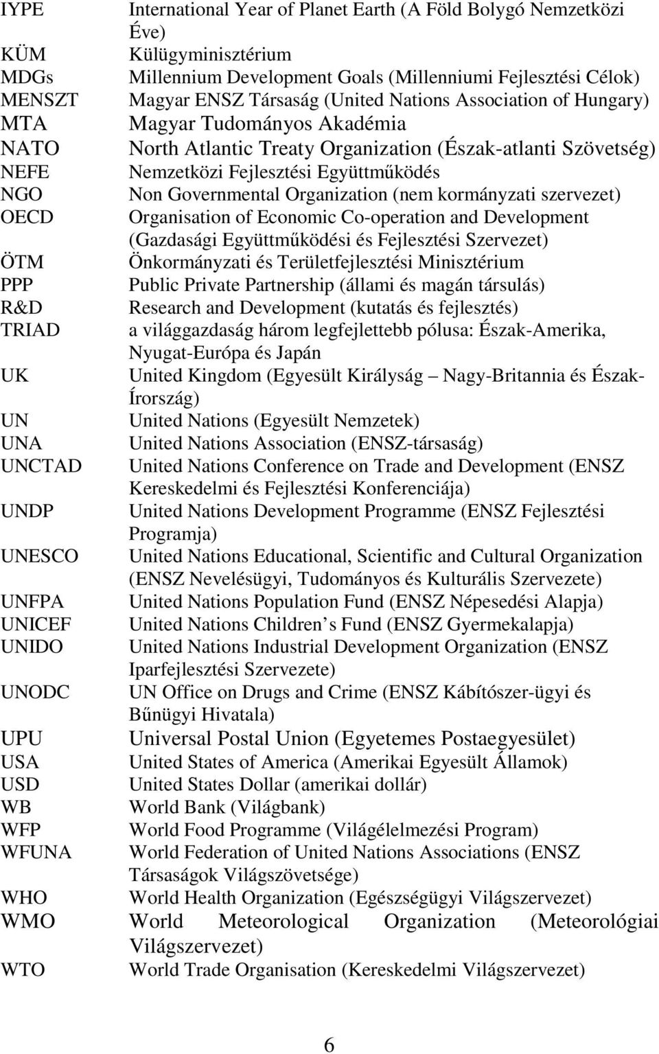 Organization (nem kormányzati szervezet) OECD Organisation of Economic Co-operation and Development (Gazdasági Együttműködési és Fejlesztési Szervezet) ÖTM Önkormányzati és Területfejlesztési