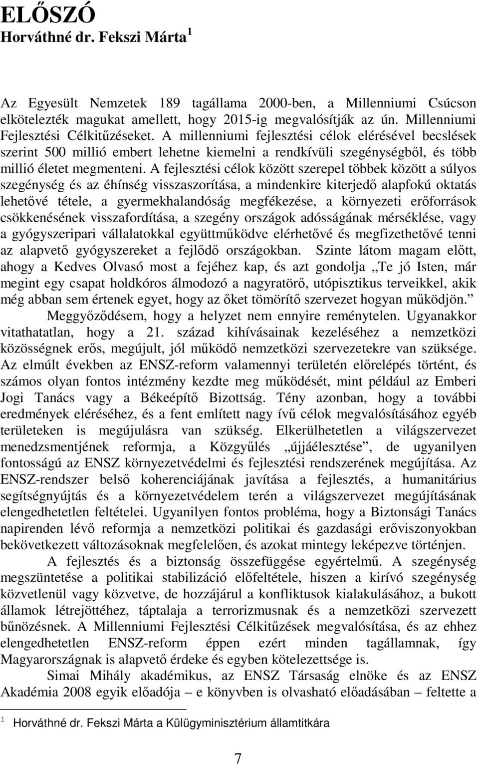 A fejlesztési célok között szerepel többek között a súlyos szegénység és az éhínség visszaszorítása, a mindenkire kiterjedő alapfokú oktatás lehetővé tétele, a gyermekhalandóság megfékezése, a