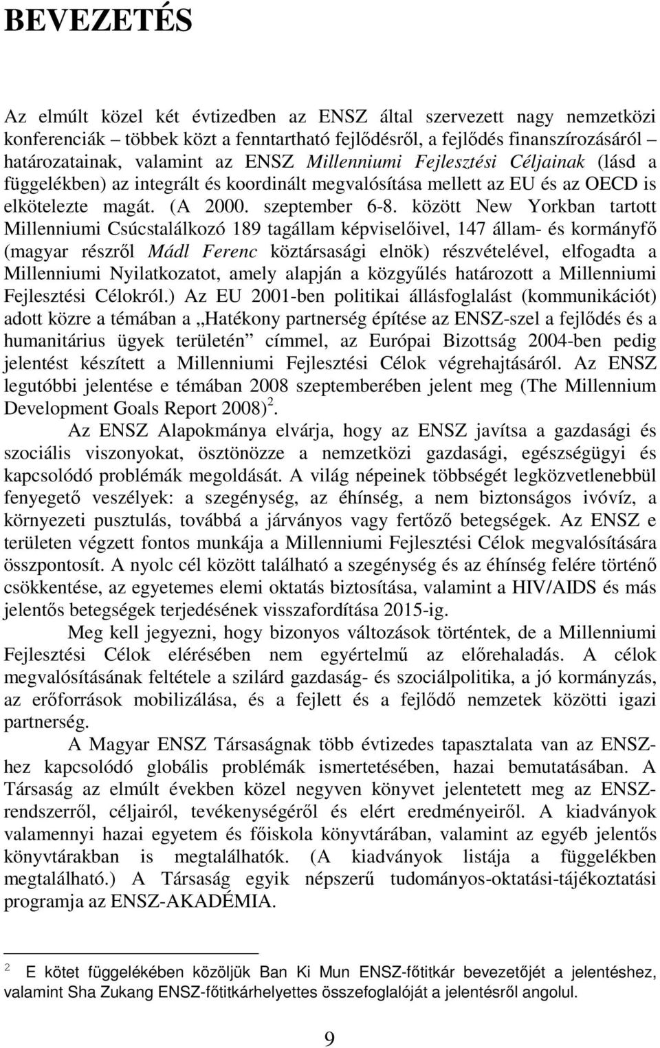 között New Yorkban tartott Millenniumi Csúcstalálkozó 189 tagállam képviselőivel, 147 állam- és kormányfő (magyar részről Mádl Ferenc köztársasági elnök) részvételével, elfogadta a Millenniumi